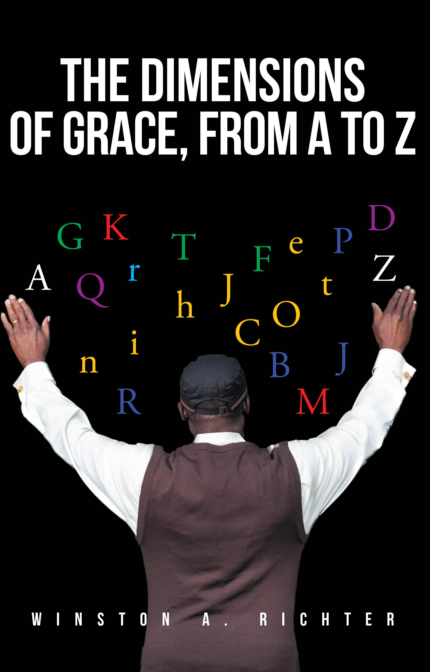 Winston A. Richter’s Newly Released “The Dimensions of Grace, From A To Z” is an Inspirational Exploration of God’s Grace