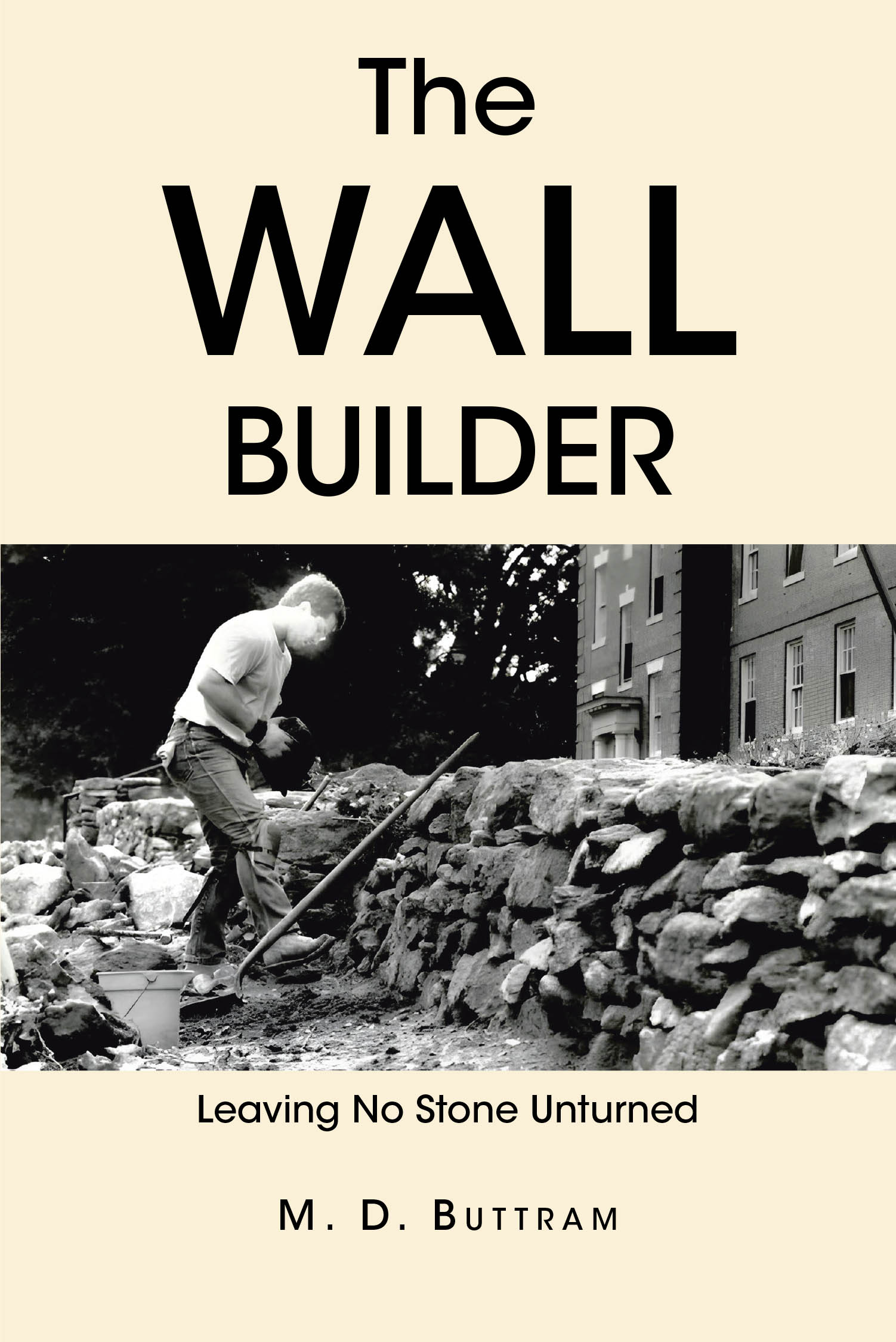 M. D. Buttram’s Newly Released “The Wall Builder: Leaving No Stone Unturned” is an Insightful Exploration of Faith and Community