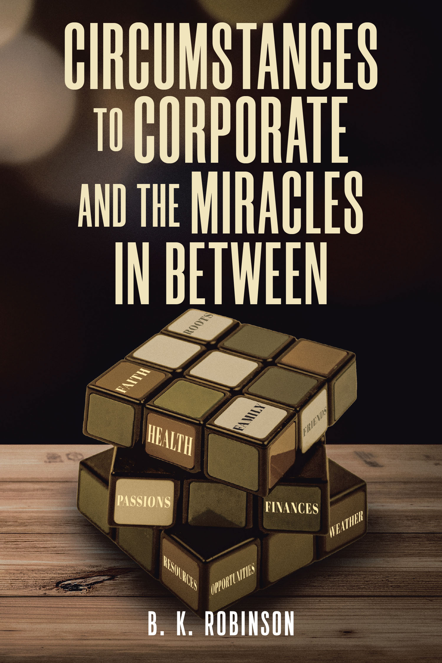 B. K. Robinson’s Newly Released “Circumstances to Corporate and the Miracles In Between” is an Inspiring and Faith-Driven Journey of Overcoming Adversity