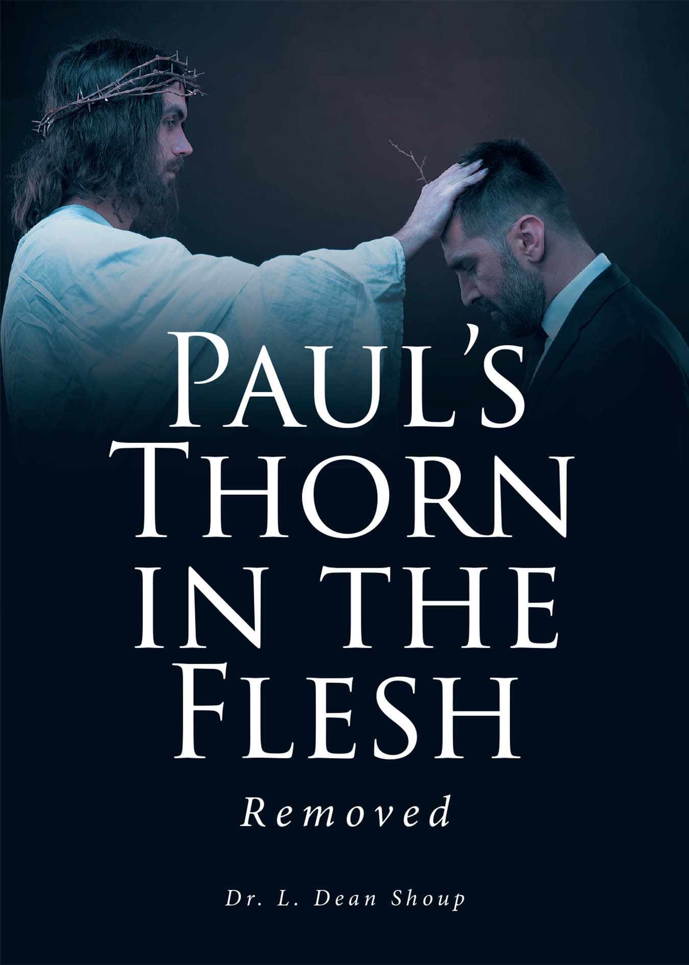 Dr. L. Dean Shoup’s Newly Released “Paul’s Thorn in the Flesh: Removed” is a Thought-Provoking and Insightful Biblical Analysis