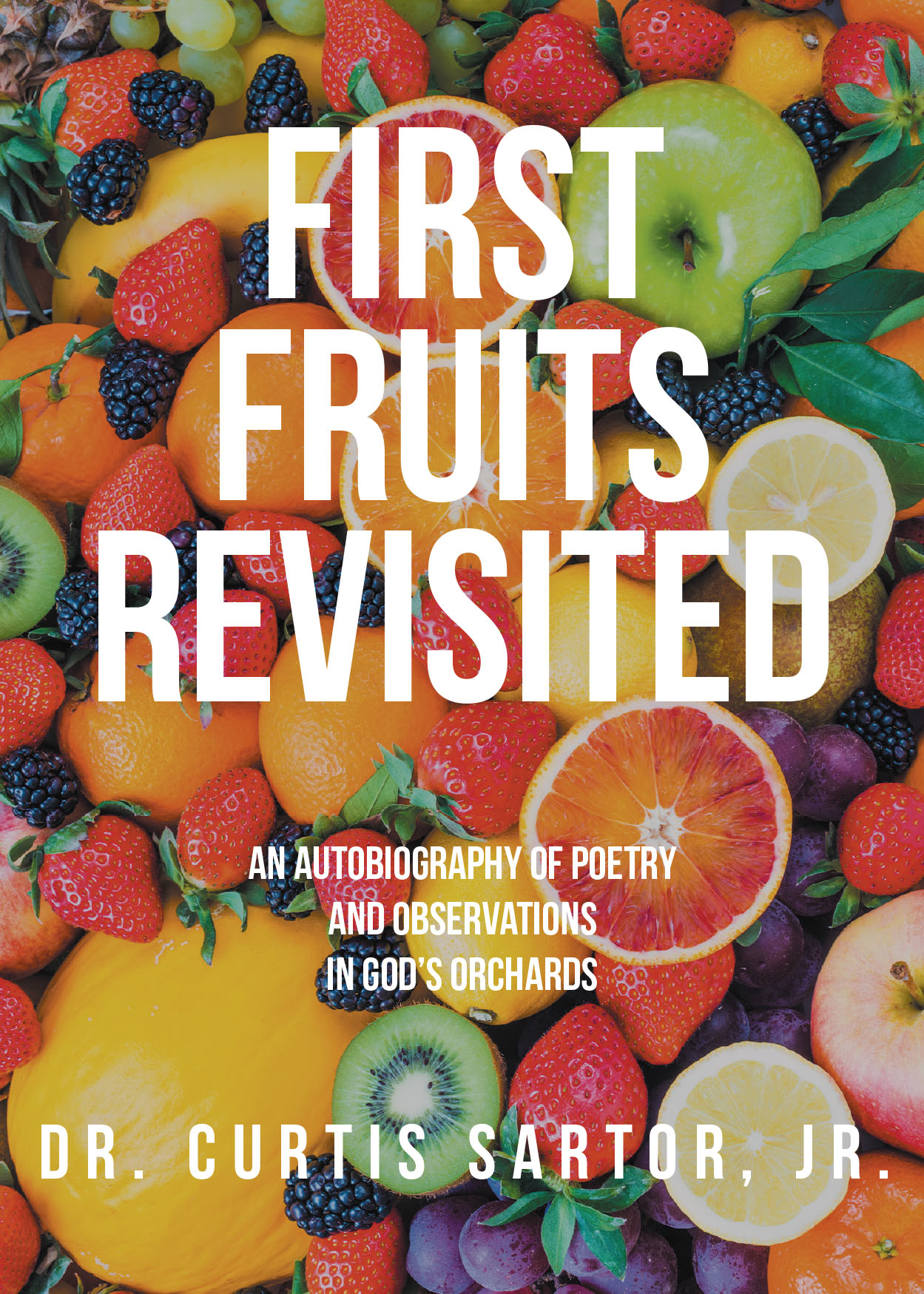 Dr. Curtis Sartor, Jr.’s Newly Released "First Fruits Revisited" is a Heartfelt Exploration of Life Through the Lens of Poetry and Personal Reflection