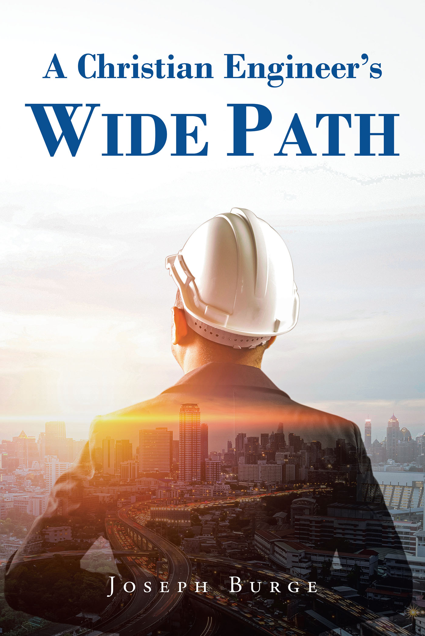 Joseph Burge’s newly released “A Christian Engineer’s Wide Path” is an inspiring message for upcoming generations