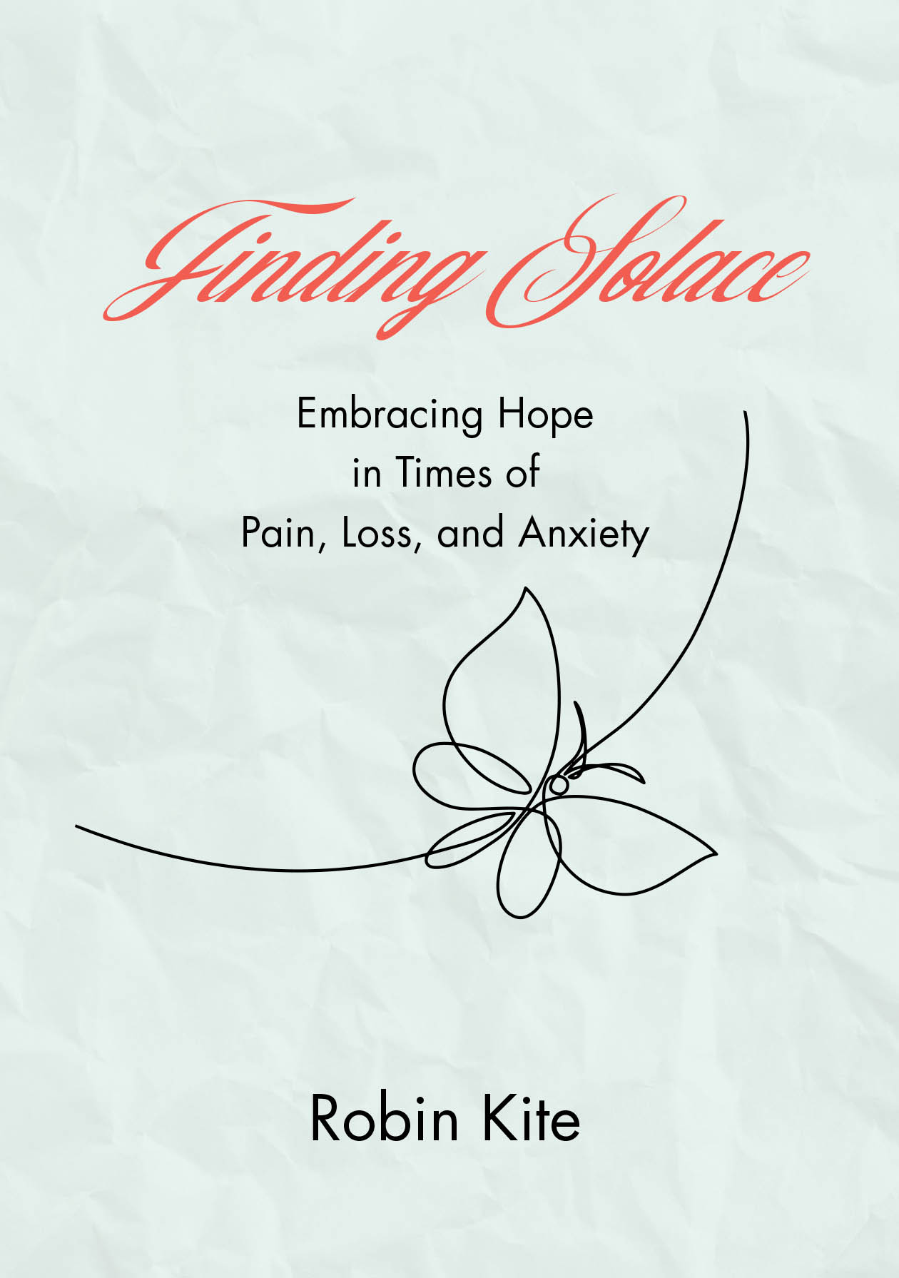 Robin Kite’s Newly Released “Finding Solace: Embracing Hope in Times of Pain, Loss, and Anxiety” is a Heartfelt Devotional for Healing and Comfort