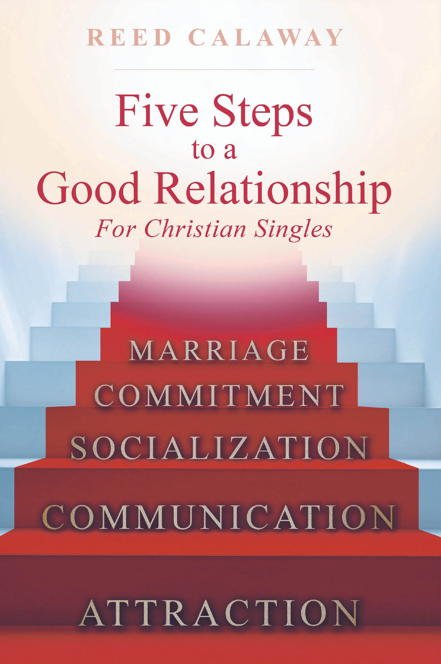 Reed Calaway’s Newly Released “Five Steps To A Good Relationship” is a Practical and Faith-Driven Guide to Building Lasting Relationships