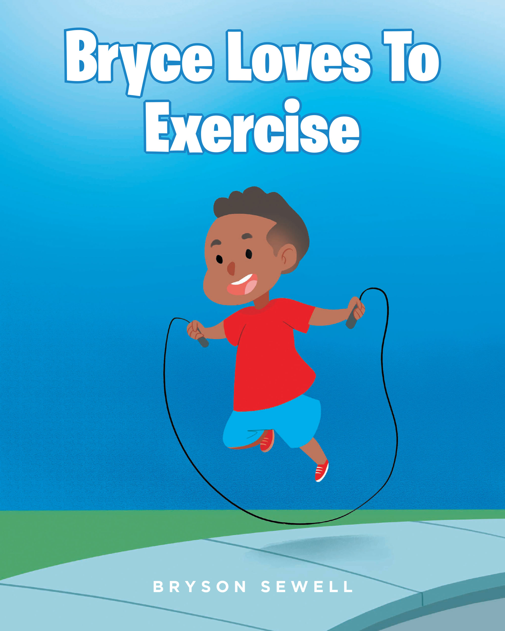 Bryson Sewell’s New Book, "Bryce Loves to Exercise," is a Delightful Tale That Follows Bryce, an Energetic Young Boy Who Finds Joy in Staying Active Each and Every Day