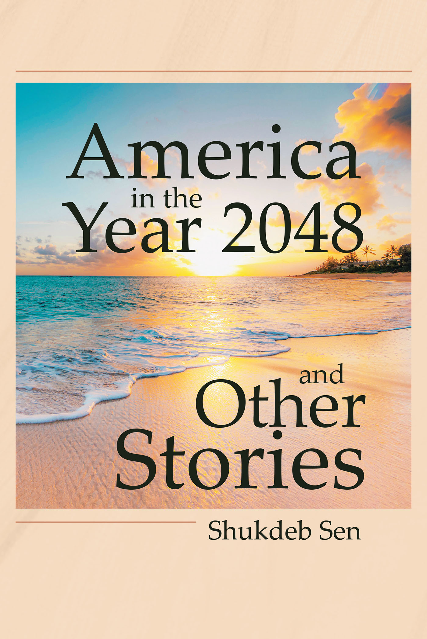 Author Shukdeb Sen’s New Book “America in the Year 2048 and Other Stories” Reflects Upon America's Past and Present, While Exploring Its Many Possible Futures