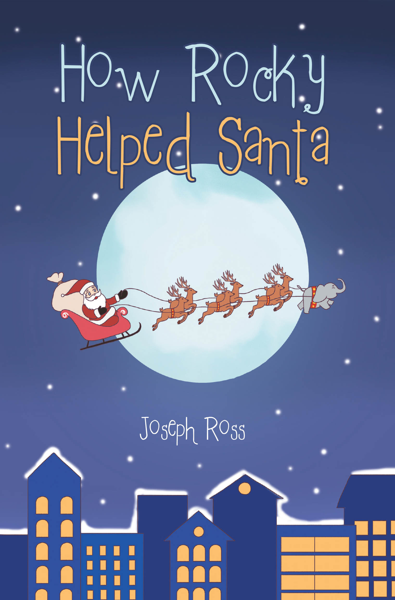 Author Joseph Ross’s New Book “How Rocky Helped Santa” is a Heartwarming Holiday Tale That Follows an Elephant Who Comes to the Rescue When Santa’s Sled Gets Too Heavy