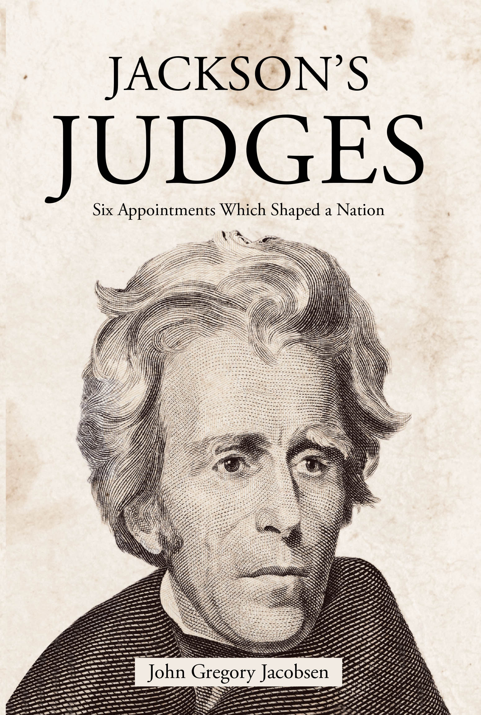 Author John Gregory Jacobsen’s New Book, "Jackson’s Judges," Explores the Lasting Legacy and Impact of President Andrew Jackson’s Supreme Court Appointees