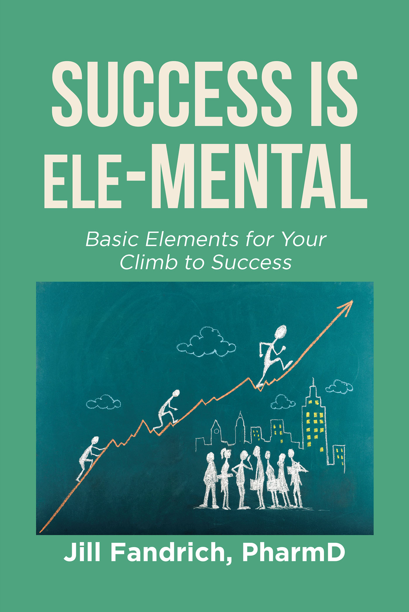 Author Jill Fandrich, PharmD’s New Book, “Success is Ele-MENTAL: Basic Elements for Your Climb to Success,” is a Self-Help Guide for Readers Hoping to Improve Their Lives