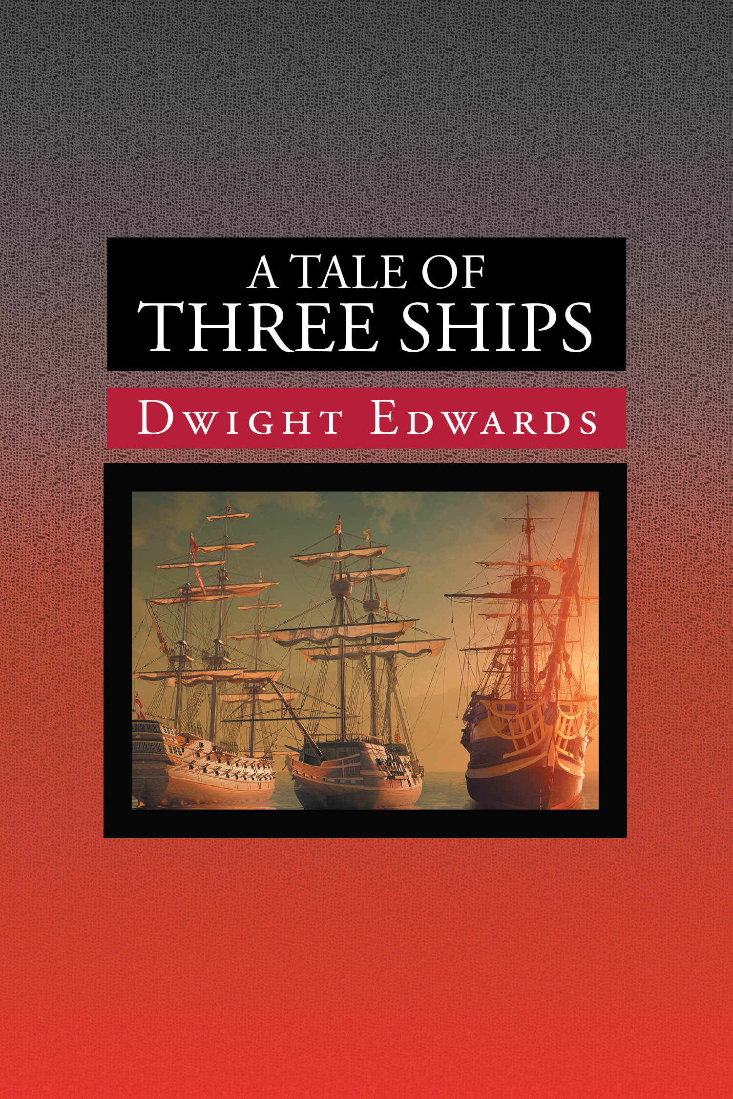 Author Dwight Edwards’s New Book, "A Tale of Three Ships," is a Thought-Provoking Parable That Invites Readers to Examine Their Three Possible Paths in Life