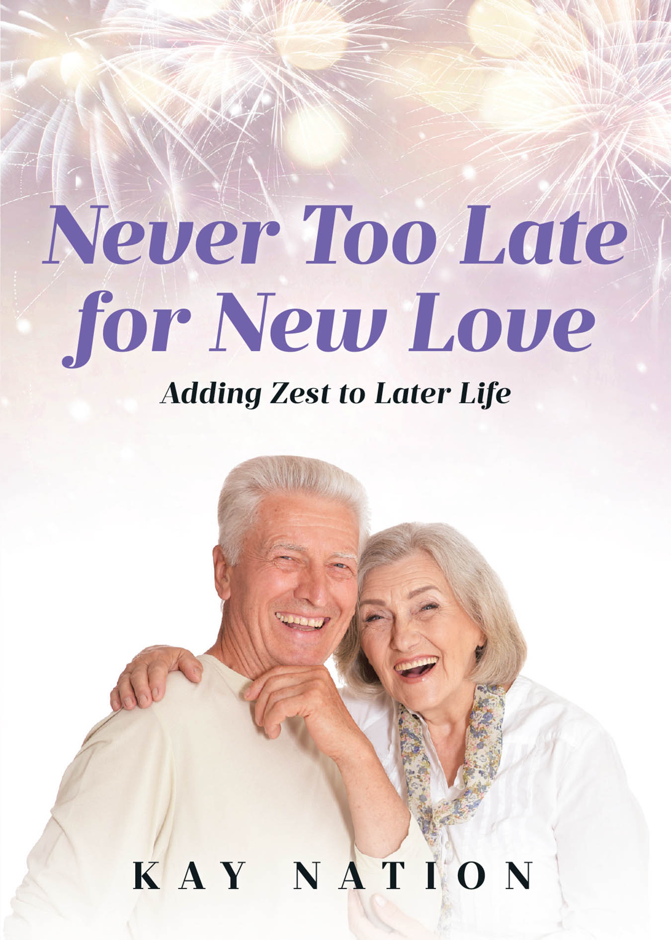 Author Kay Nation’s New Book “Never Too Late for New Love: Adding Zest to Later Life” is a Powerful Memoir Offering Hope for Finding Love and New Beginnings After Loss