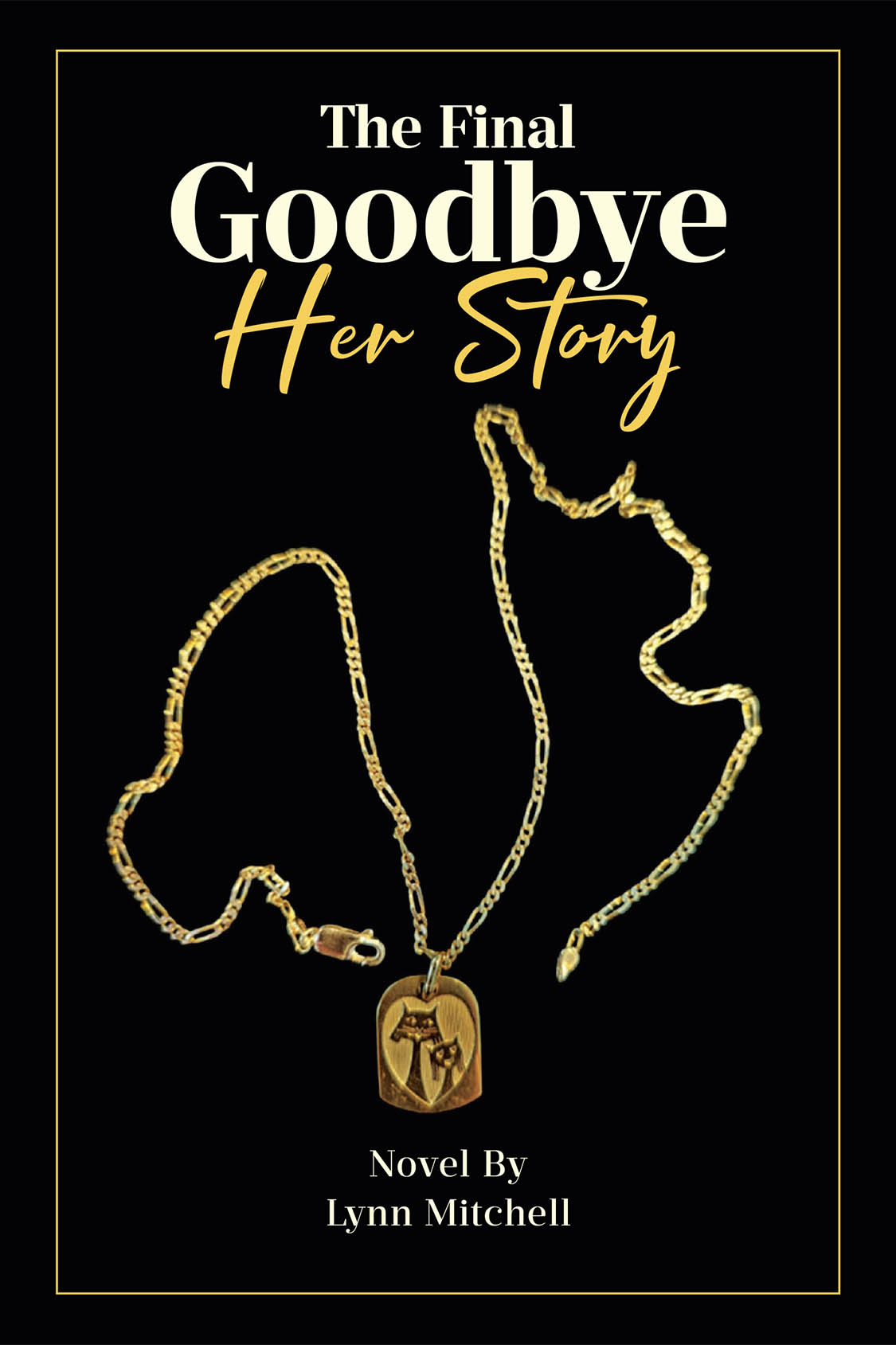 Author Lynn Mitchell’s New Book, "The Final Goodbye: Her Story," is a Poignant Novel of One Woman’s Whirlwind Romance That Turns Into Devastation and Confusion