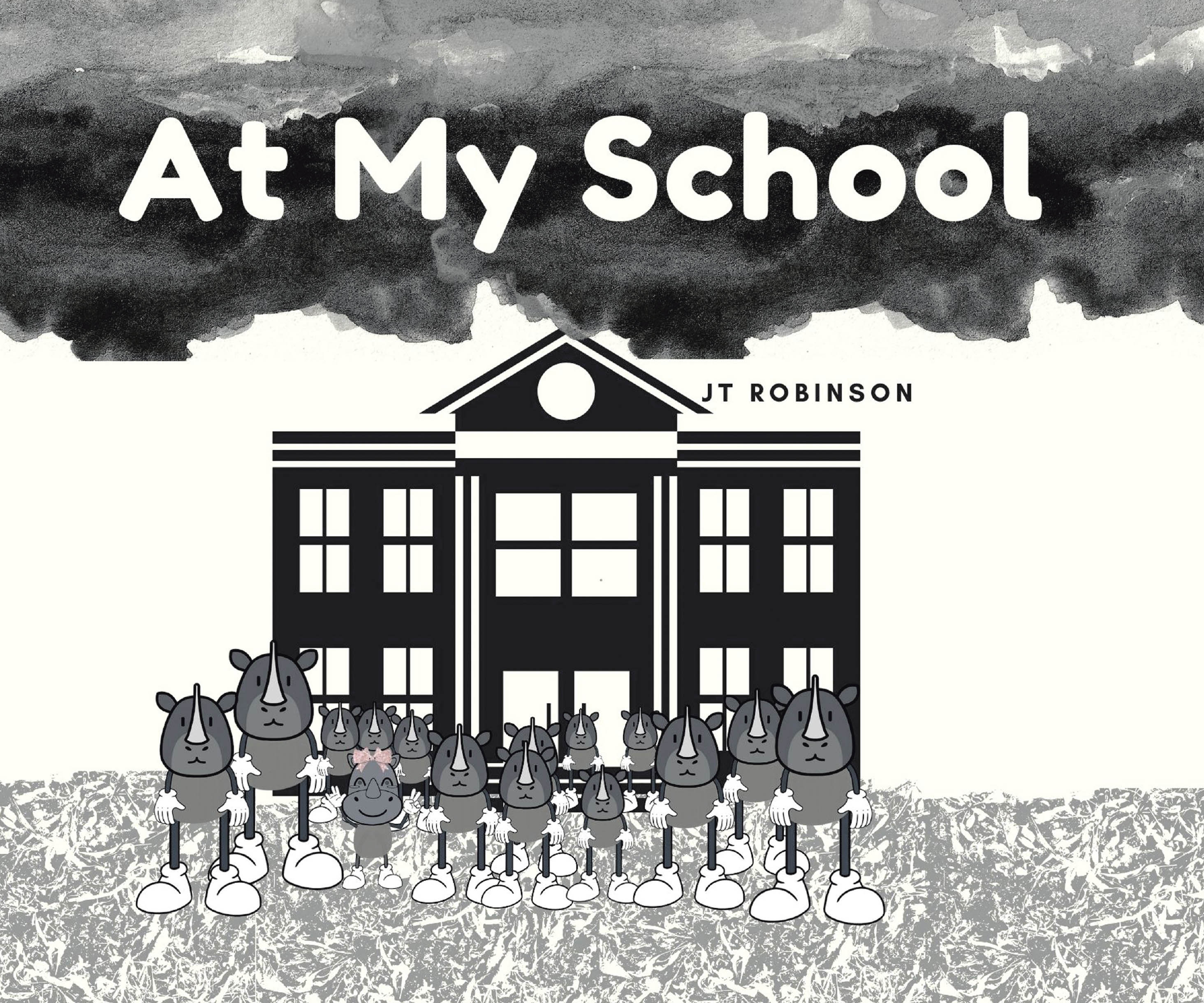 Author JT Robinson’s New Book “At My School” Follows a Young Rhino Named Sarah Who Helps to Inspire Her Classmates to Accept Others No Matter Their Differences