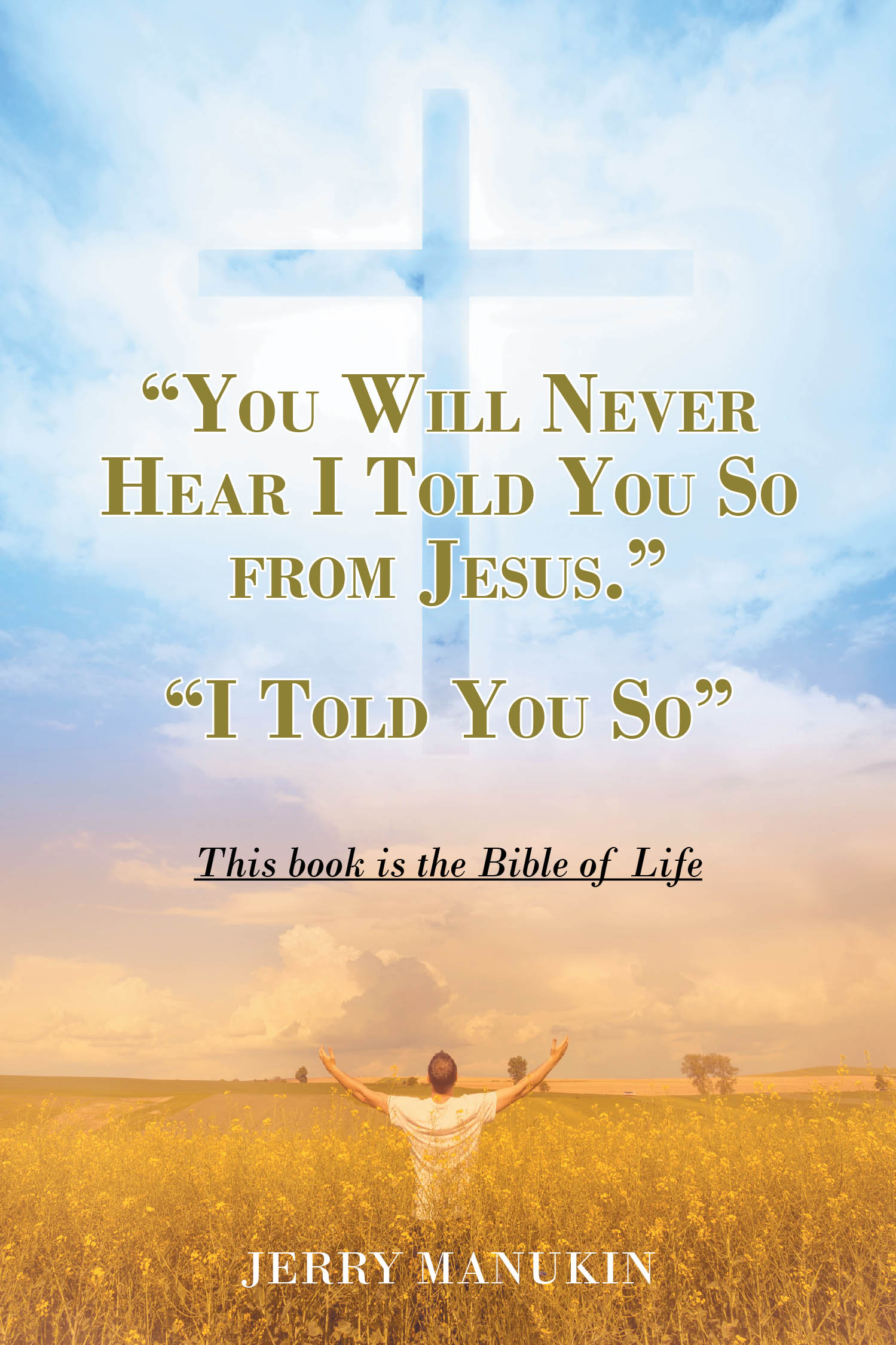 Jerry Manukin’s Newly Released ““You Will Never Hear “I Told You So” from Jesus.” “I Told You So”” is an Inspiring Reflection on Faith and the Human Journey