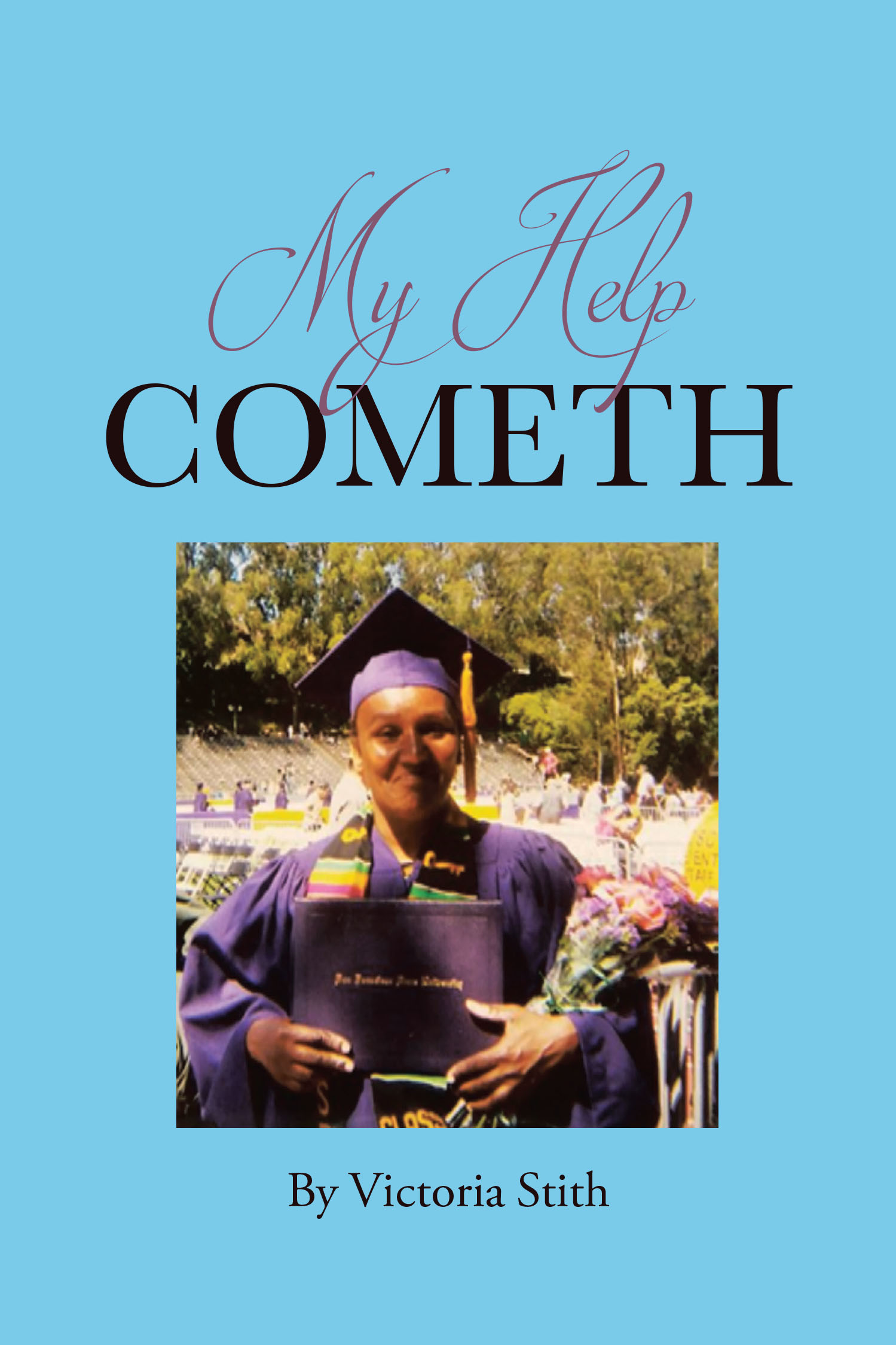 Victoria Stith’s Newly Released “My Help Cometh” is a Courageous and Redemptive Personal Testimony of Faith and Transformation