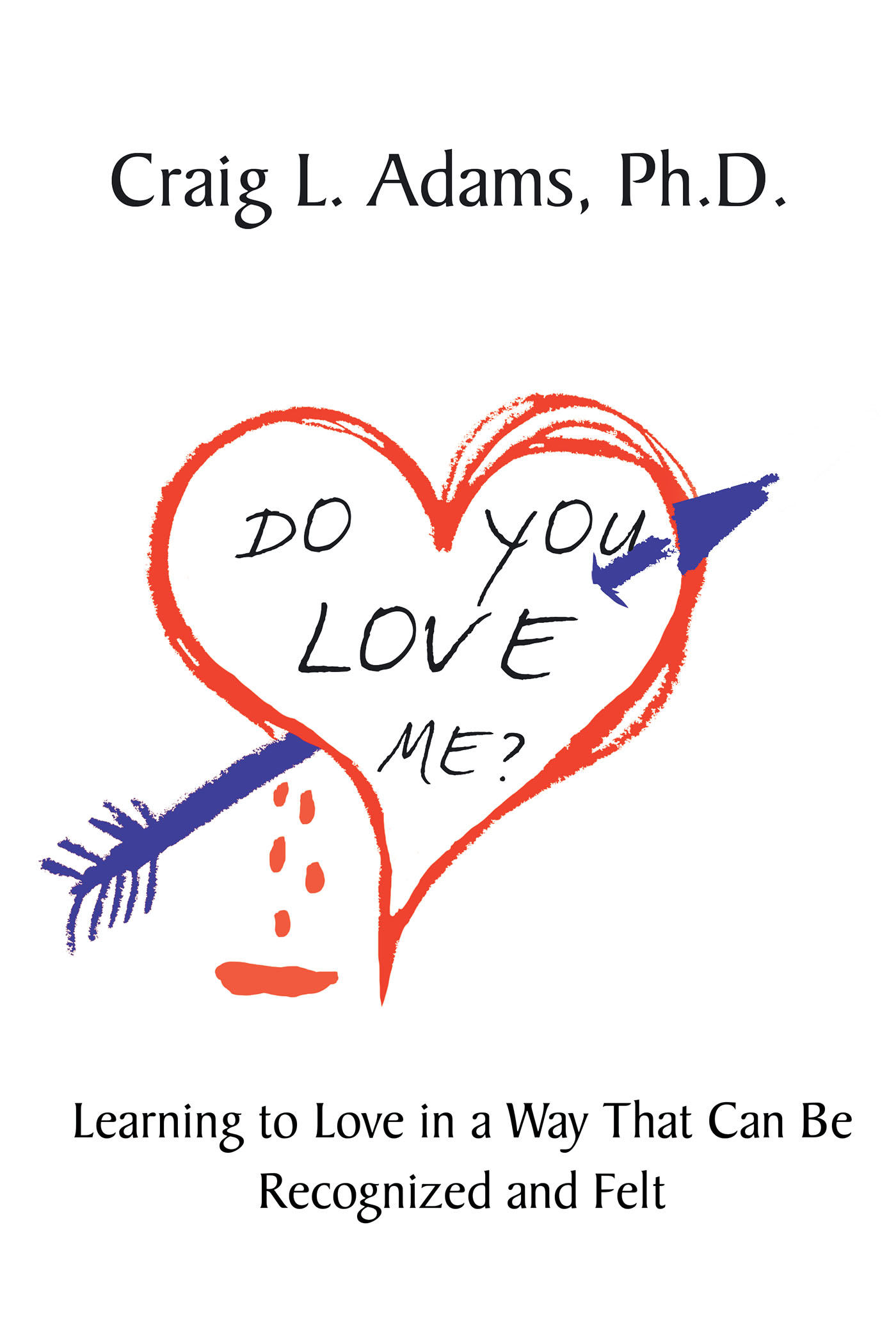 Craig L. Adams, Ph.D.’s Newly Released “Do You Love Me?: Learning to Love in a Way That Can Be Recognized and Felt” is a Helpful Guide to Meaningful Connection