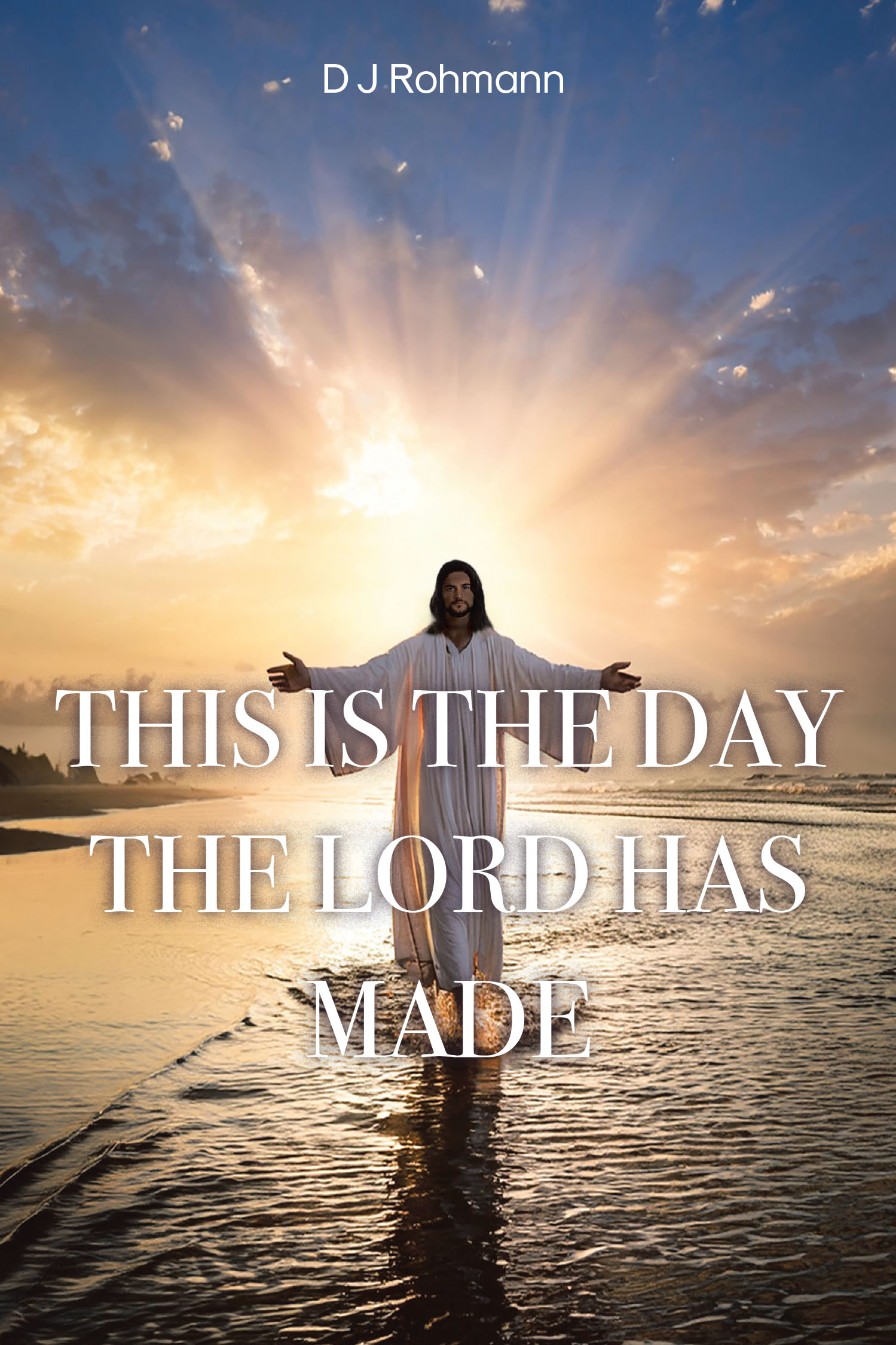 D J Rohmann’s Newly Released “This is the Day the Lord Has Made” is an Uplifting Devotional for Daily Spiritual Encouragement