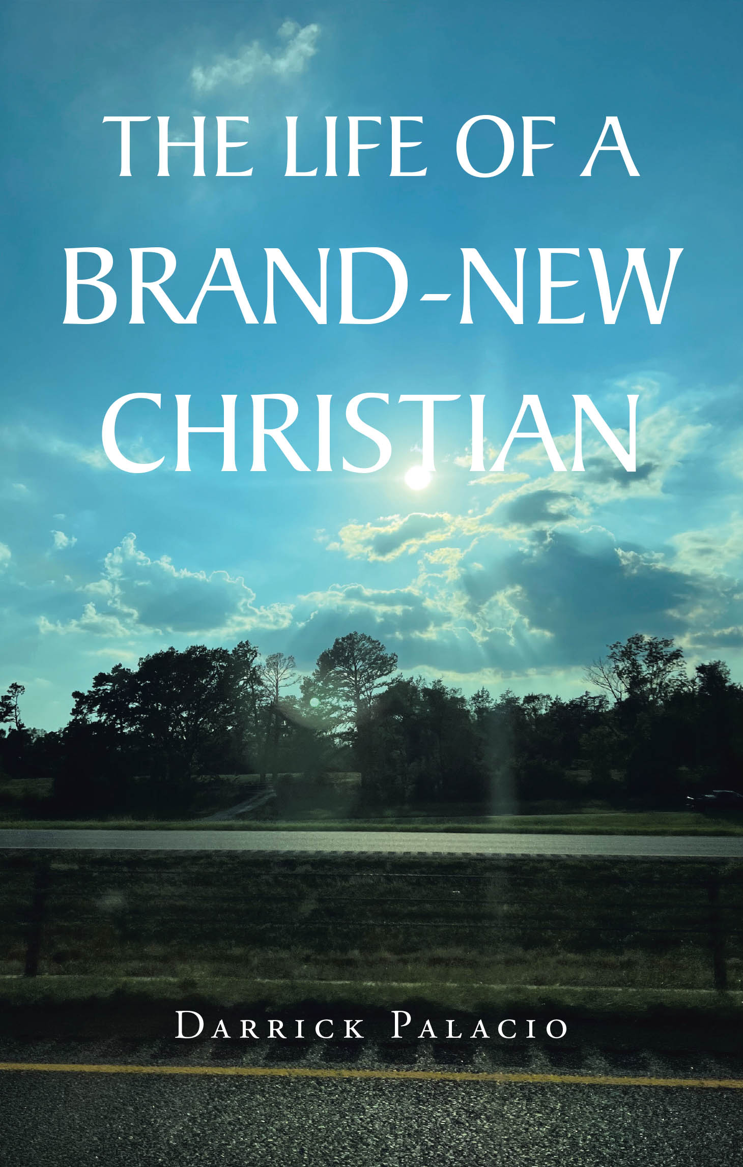 Darrick Palacio’s Newly Released "The Life of a Brand-New Christian" is an Uplifting Guide for Spiritual Renewal