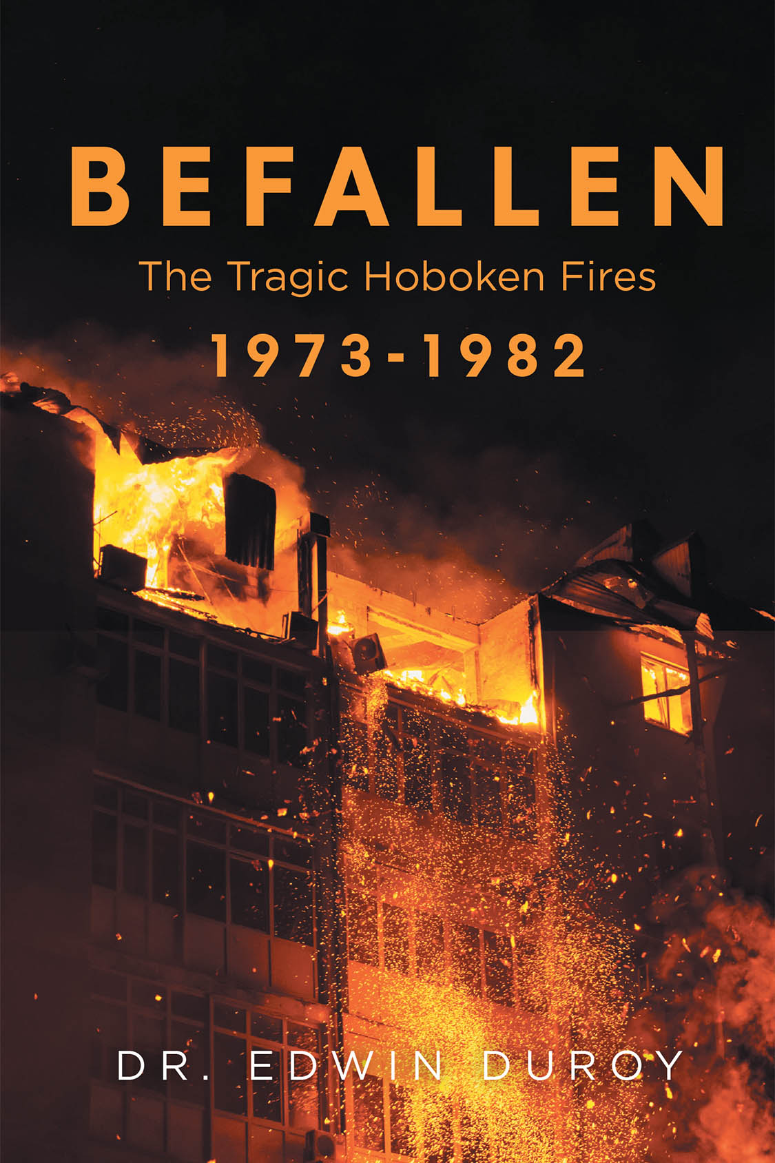 Author Dr. Edwin Duroy’s New Book “Befallen: The Tragic Hoboken Fires 1973-1982” is a Fascinating Historic Novel Exploring the Hoboken Fires from the 1970s