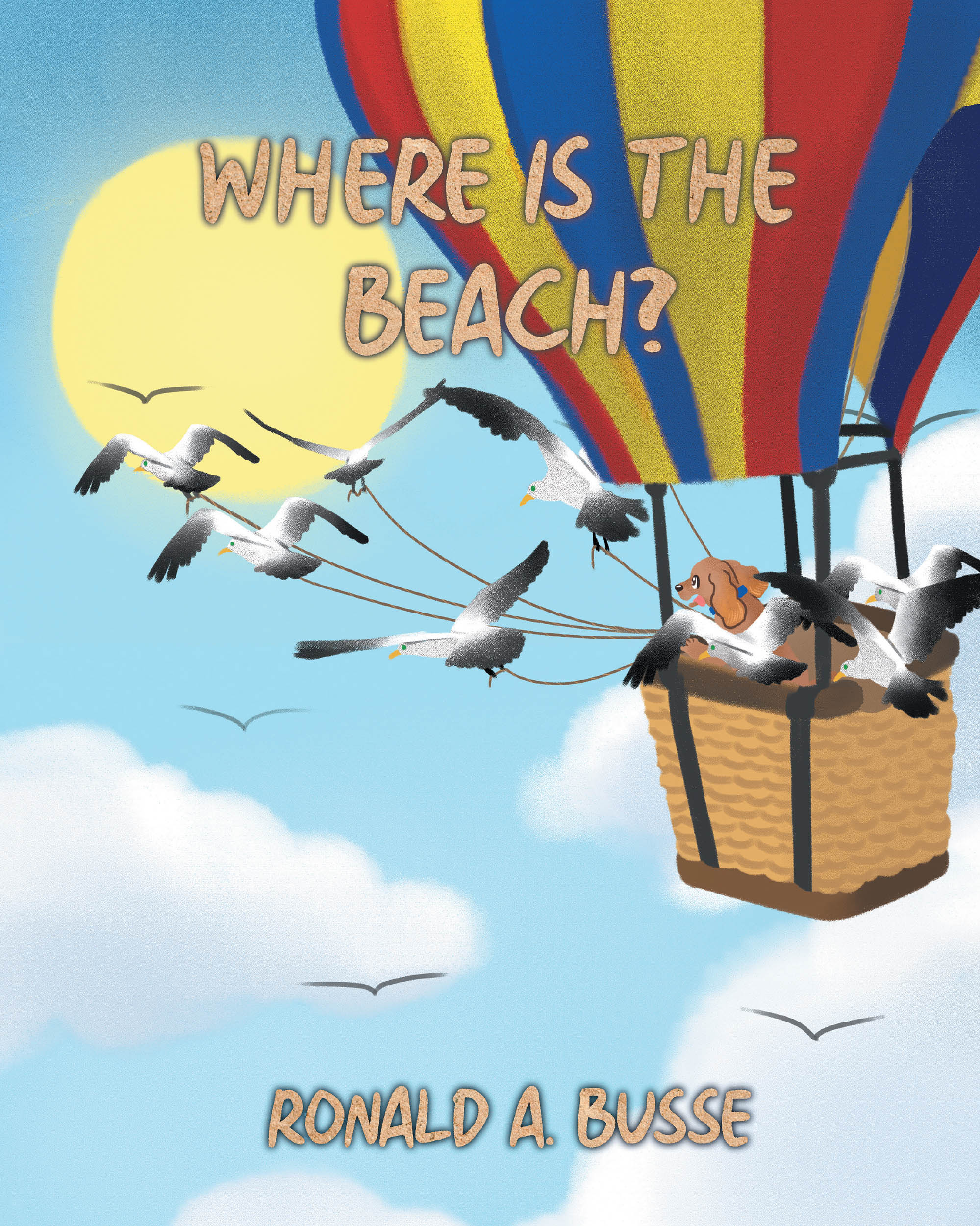 Author Ronald A. Busse’s New Book, “Where Is the Beach?” is Captivating Story of an Adventurous Pup Who Goes Off in Search of the Beach in a Hot-Air Balloon