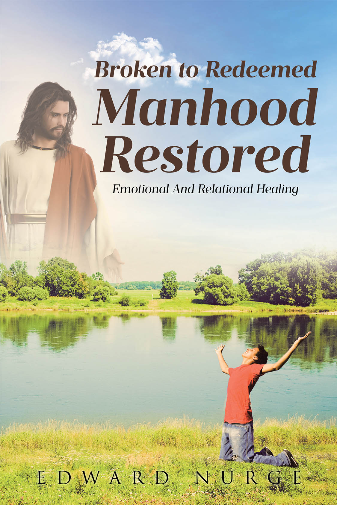 Author Edward Nurge’s New Book “Broken to Redeemed Manhood Restored: Emotional and Relational Healing” Offers Help for Those Struggling with Pain, Fear, and Shame