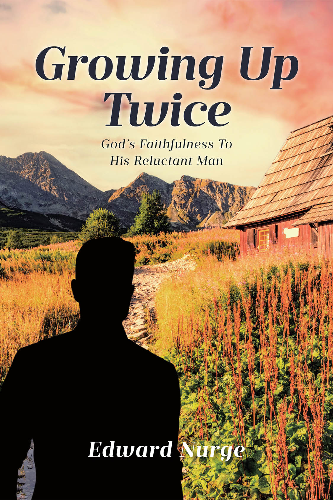 Author Edward Nurge’s New Book “Growing Up Twice: God's Faithfulness to His Reluctant Man” Details the Author’s Journey of Healing, Growth, and Discovering God’s Love