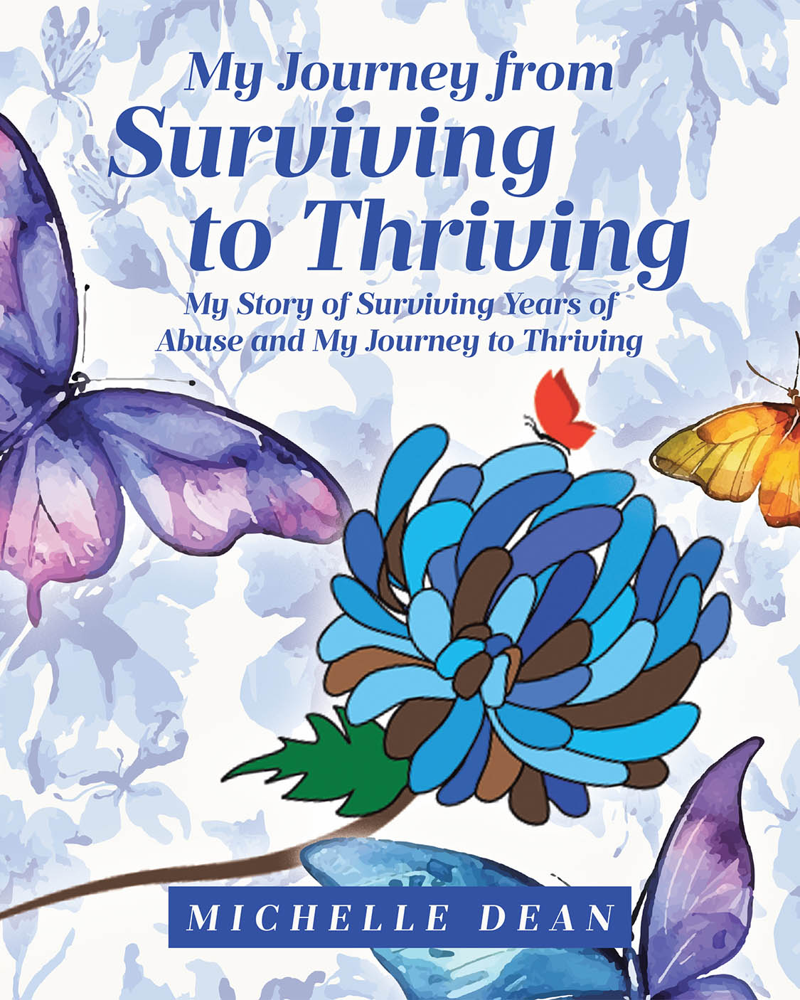 Author Michelle Dean’s New Book “My Journey from Surviving to Thriving” Documents the Author’s Trials of Enduring Abuse and Learning How to Thrive Once More