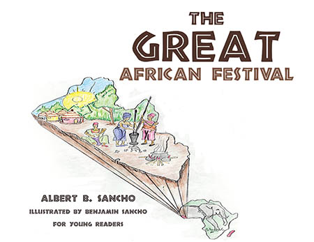 Author Albert B. Sancho and illustrator Benjamin Sancho’s New Book “The Great African Festival” is a Captivating Story of an African Village Celebrating Their Harvest