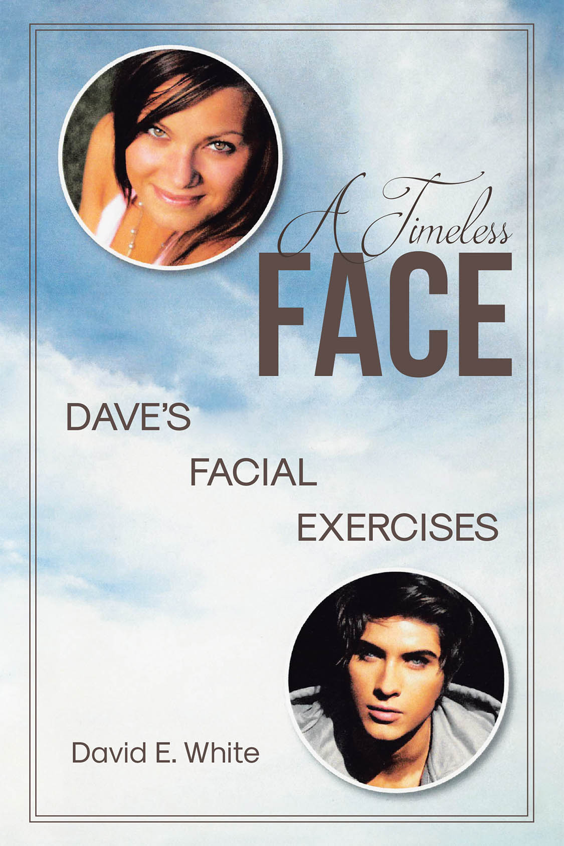 Author David E. White’s New Book “A Timeless Face: Dave's Facial Exercises” Provides Readers with All They Need to Reach Their Facial Improvement Goals