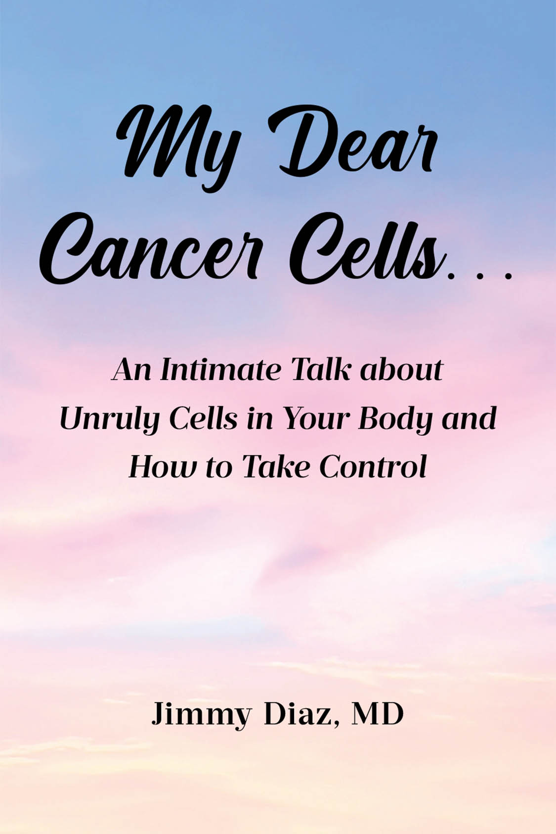 Author Jimmy Diaz, MD’s New Book “My Dear Cancer Cells…” is a Hopeful and Practical Guide to Help Readers Reclaim Their Life and Beat Cancer on Their Own Terms