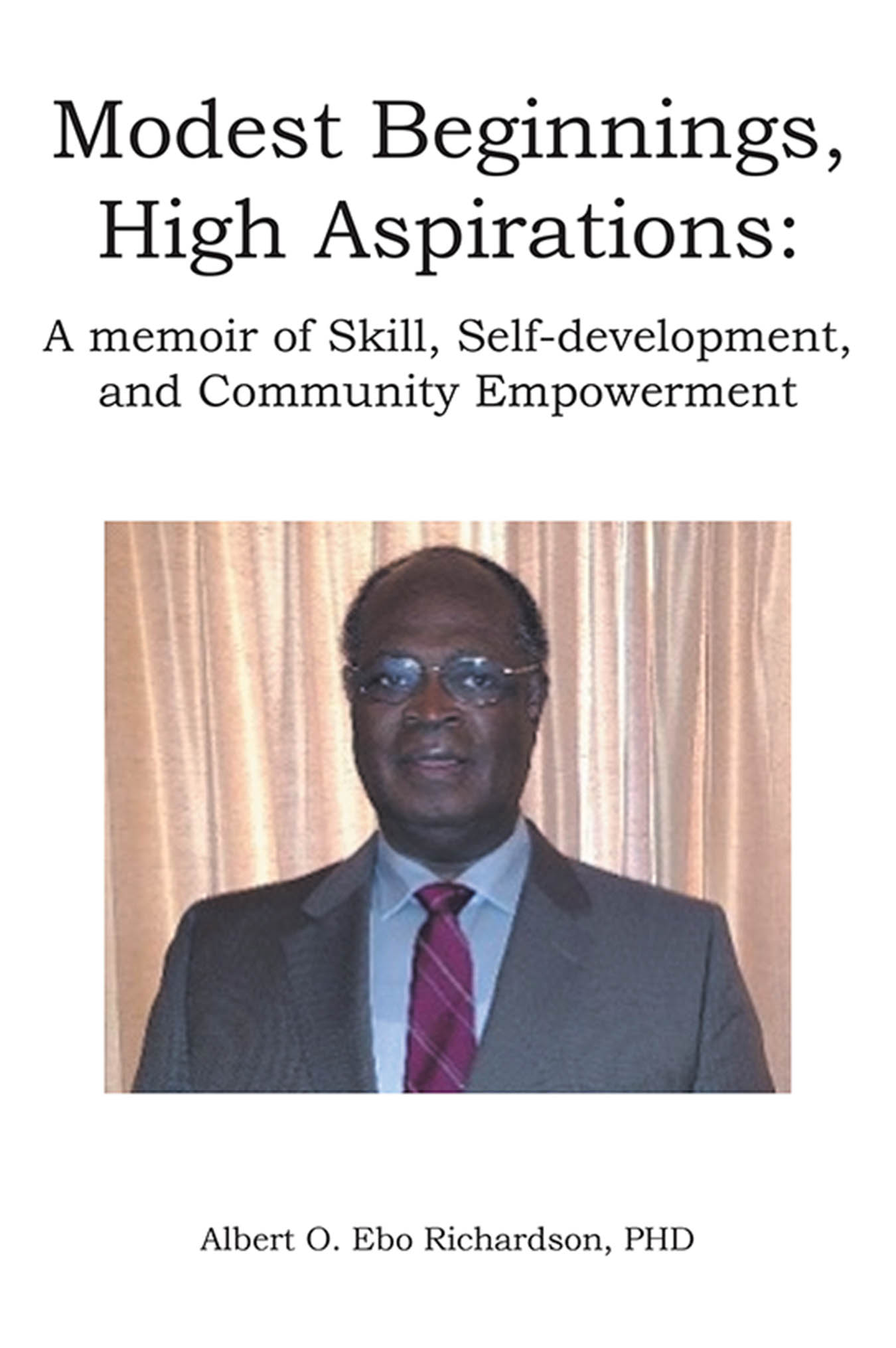 Albert O. Ebo Richardson, PHD’s Book, “Modest Beginnings, High Aspirations: A Memoir of Skill, Self-development, and Community Empowerment,” Chronicles His Life Story