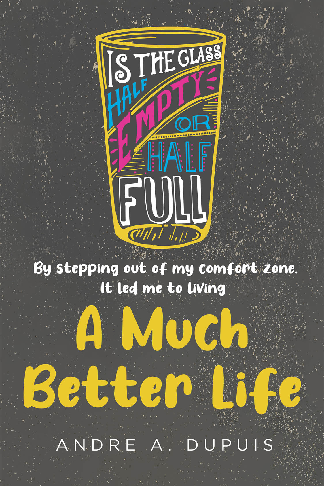 Author Andre Dupuis’s New Book, "A Much Better Life," is a Compelling Work That Captures the Essence of the Author’s Real-Life Experiences