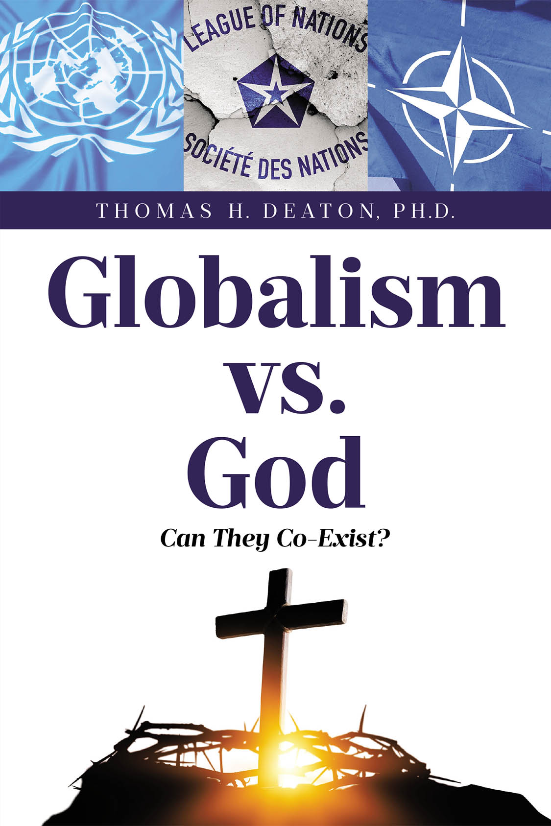 Author Thomas H. Deaton, Ph.D.’s New Book, “Globalism vs. God: Can They Co-Exist?” Explores if Globalism and a One World Government is at Odds with Mankind’s Nature