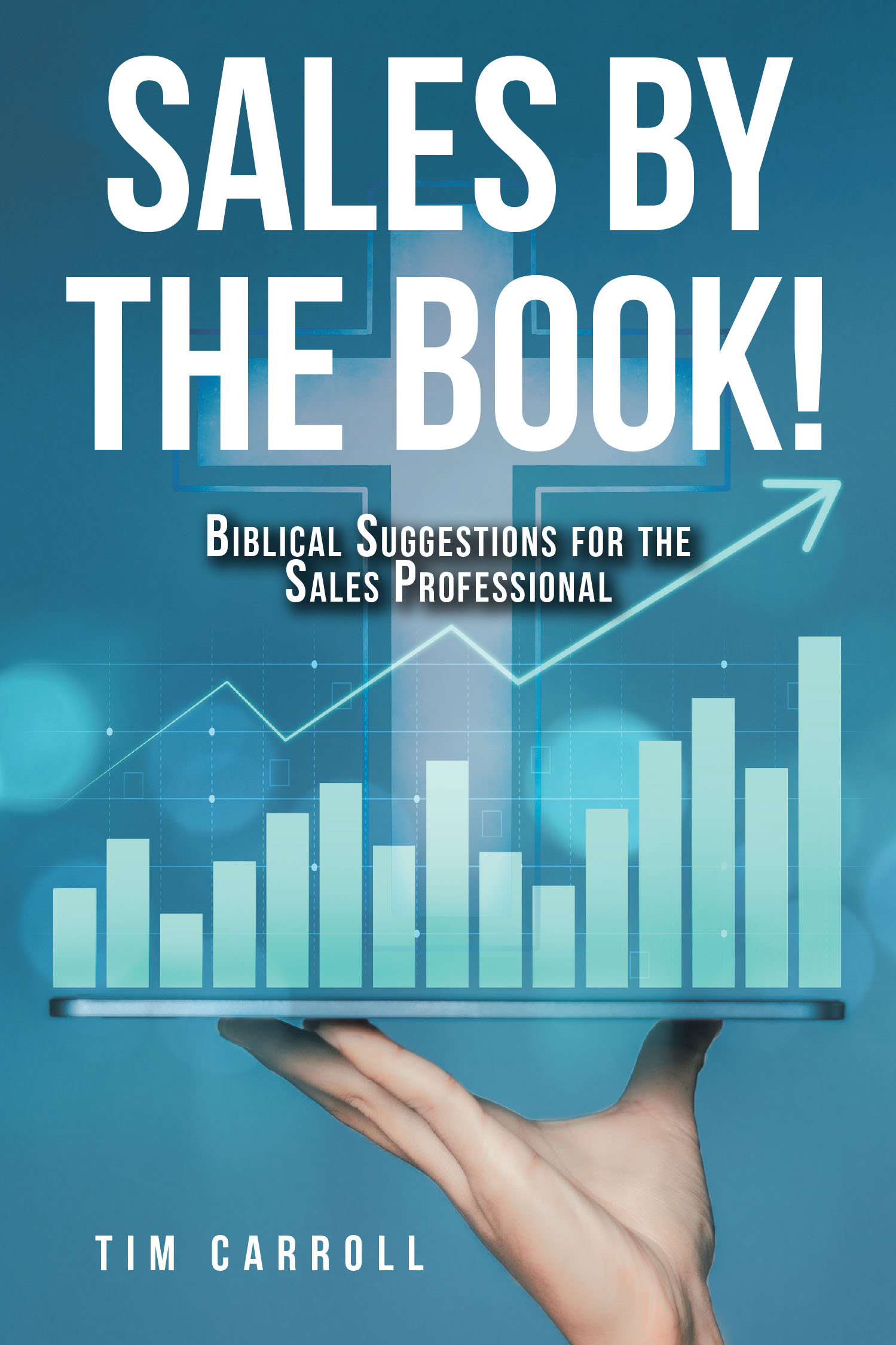 Tim Carroll’s Newly Released "Sales by the Book!" is Inspiring Guide for Sales Professionals Seeking to Integrate Faith Into Their Careers