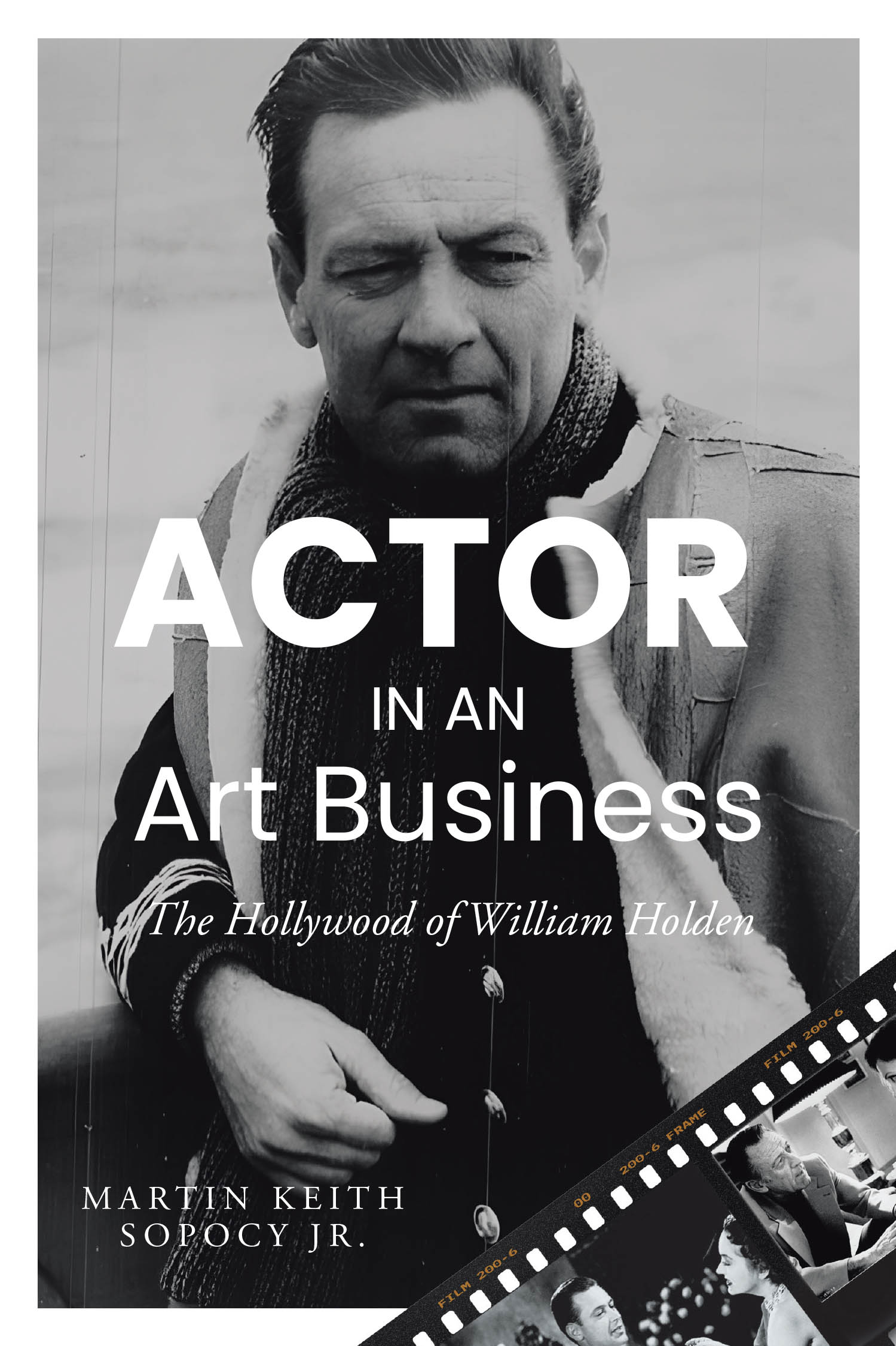 Martin Keith Sopocy Jr.’s Newly Released "ACTOR IN AN Art Business: The Hollywood of William Holden" is a Compelling Exploration of a Cinematic Legend