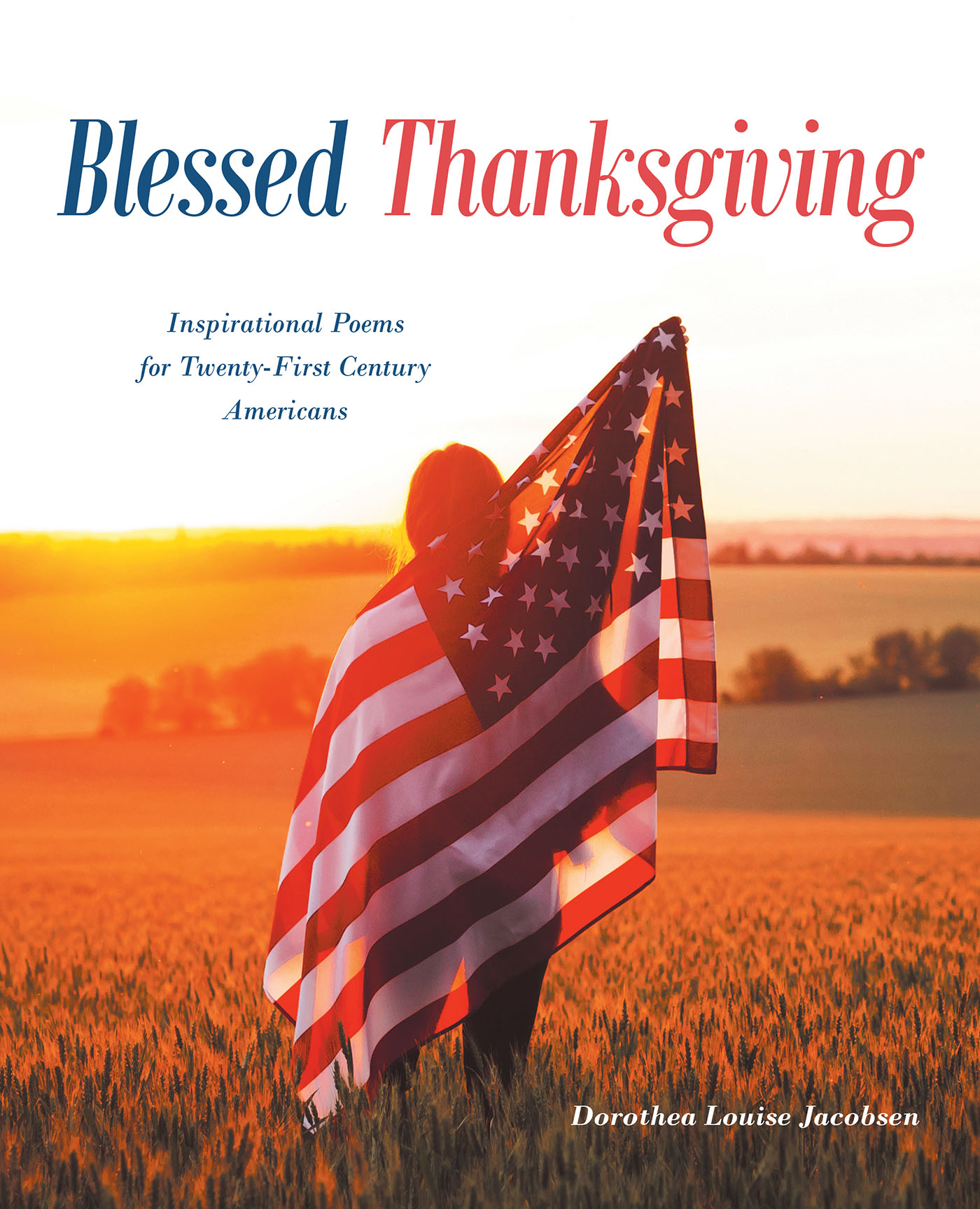 Dorothea Louise Jacobsen’s Newly Released “Blessed Thanksgiving: Inspirational Poems For 21st Century Americans" is a Heartfelt Celebration of Enduring Values