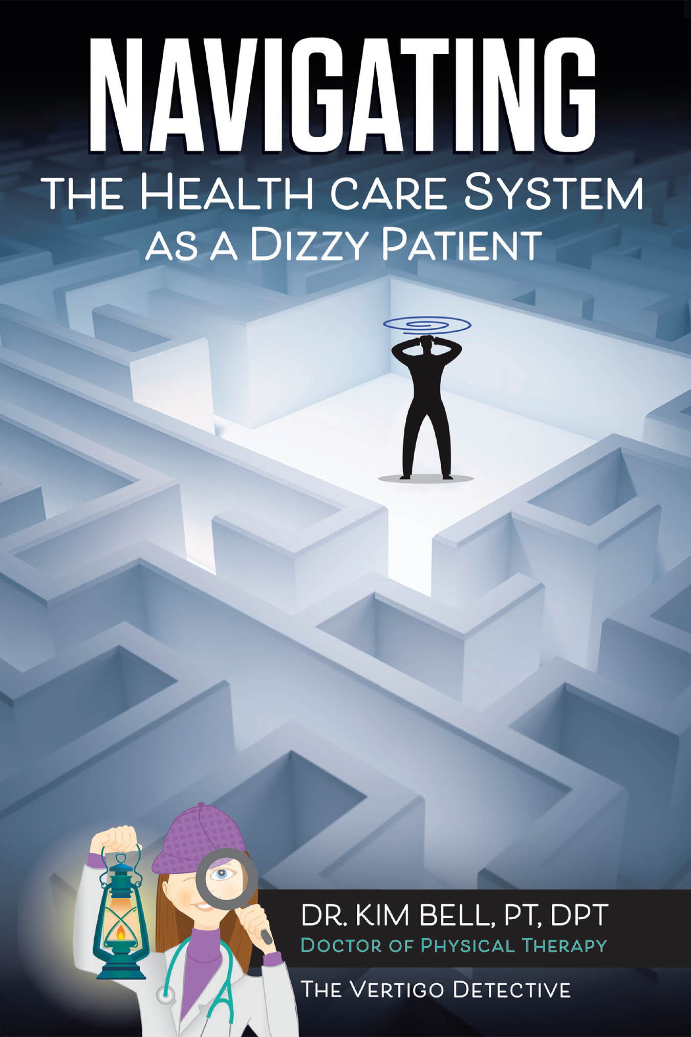 Dr. Kim Bell, PT, DPT’s Newly Released “Navigating the Health Care System as a Dizzy Patient” is an Insightful Resource for Managing Dizziness and Vertigo