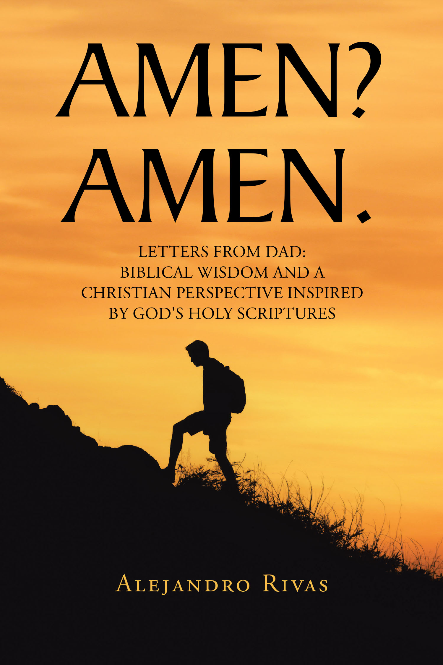 Alejandro Rivas’s Newly Released "Amen? Amen." is a Heartfelt Exploration of Biblical Wisdom Aimed at Guiding Readers in Their Spiritual Journey