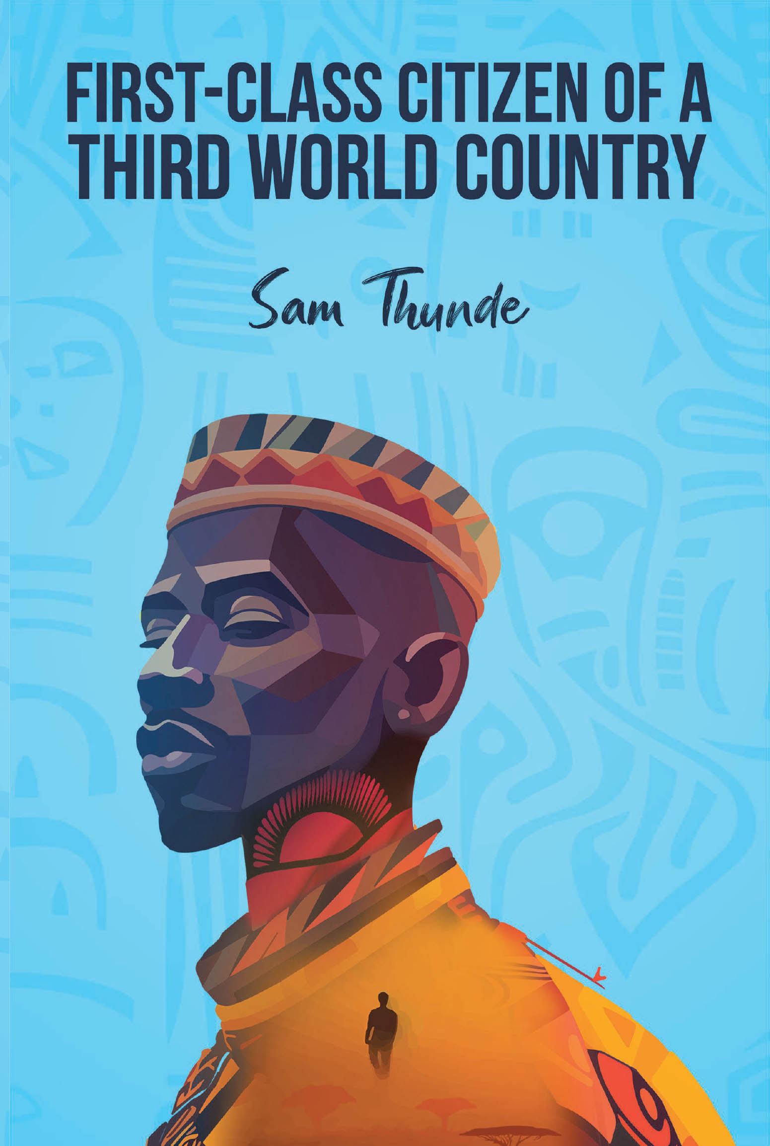 Sam Thunde’s Newly Released "First-Class Citizen of a Third-World Country" is a Compelling Exploration of Life, Culture, and Resilience in Africa