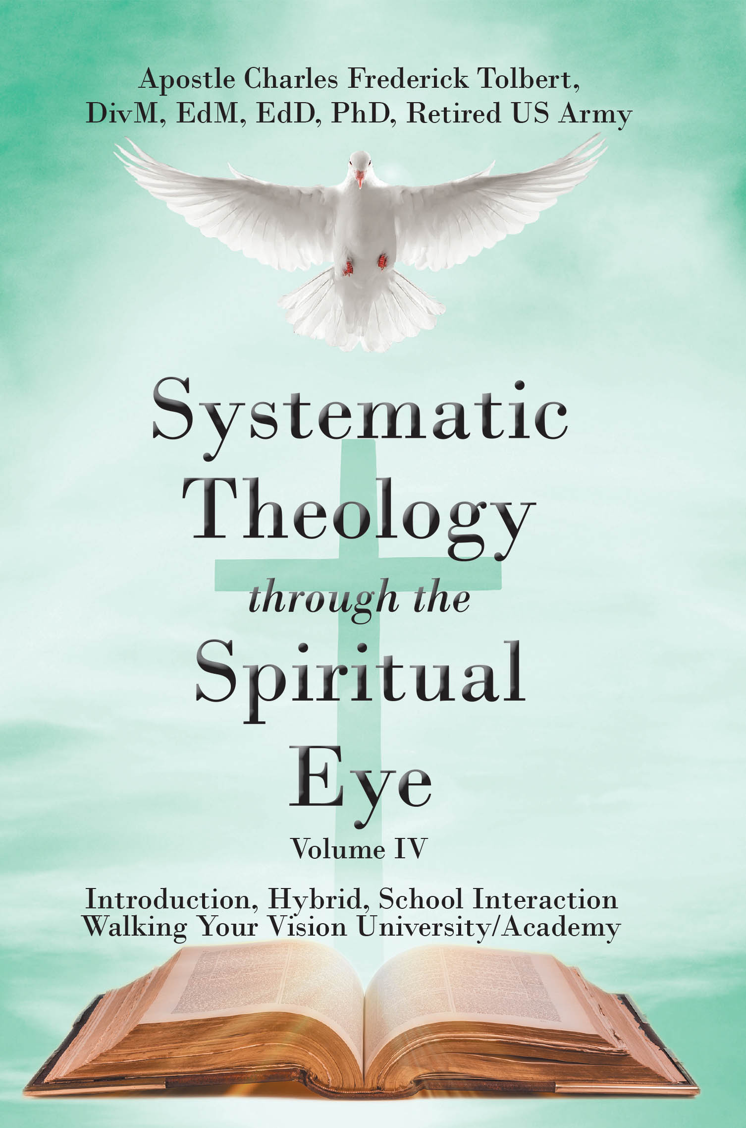 Charles Frederick Tolbert’s Newly Released “Systematic Theology through the Spiritual Eye Volume IV” is an In-Depth Exploration of Christian Doctrine