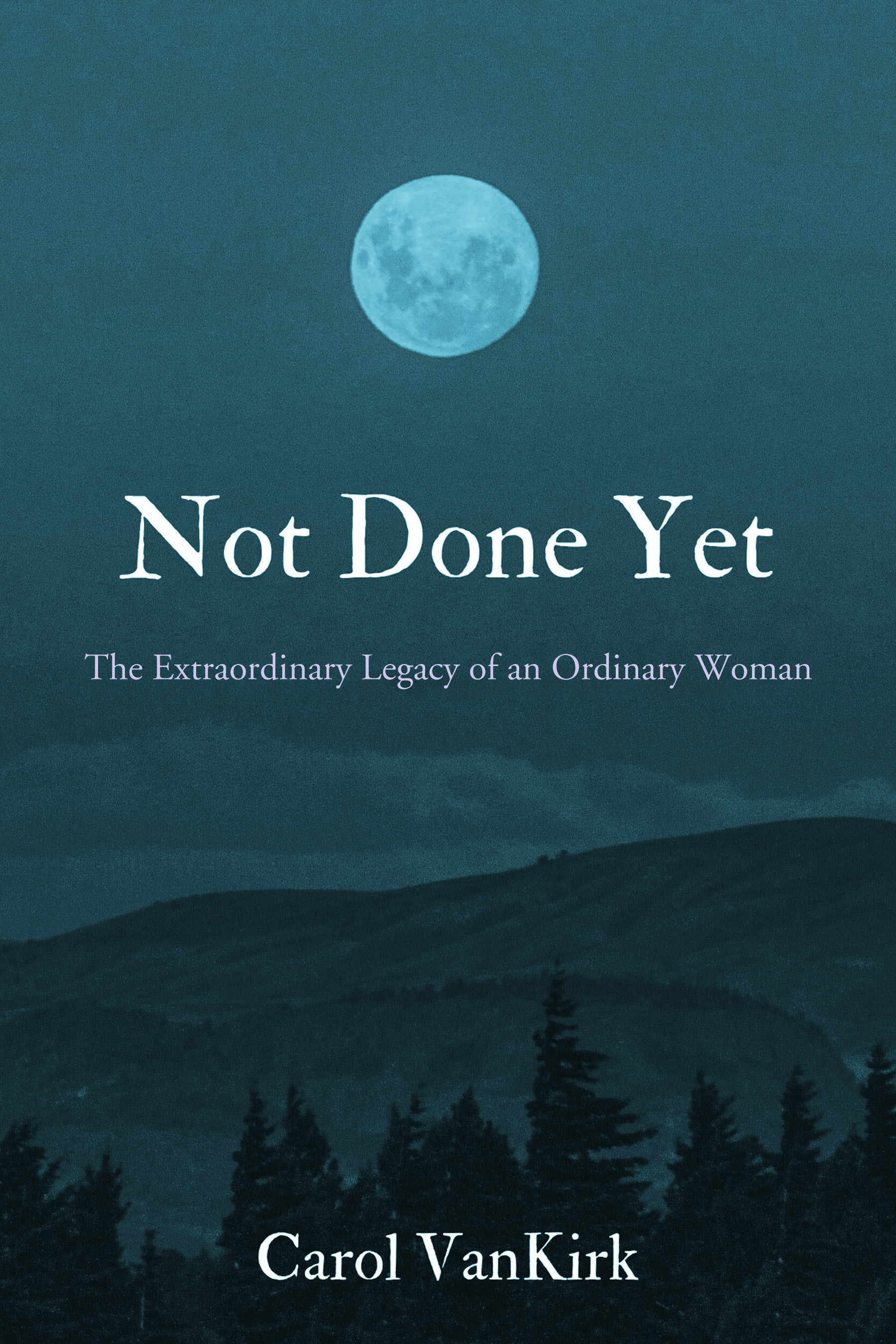 Carol Vankirk’s Newly Released "Not Done Yet: The Extraordinary Legacy of an Ordinary Woman" is an Inspiring Reflection on Purpose and God’s Enduring Presence.