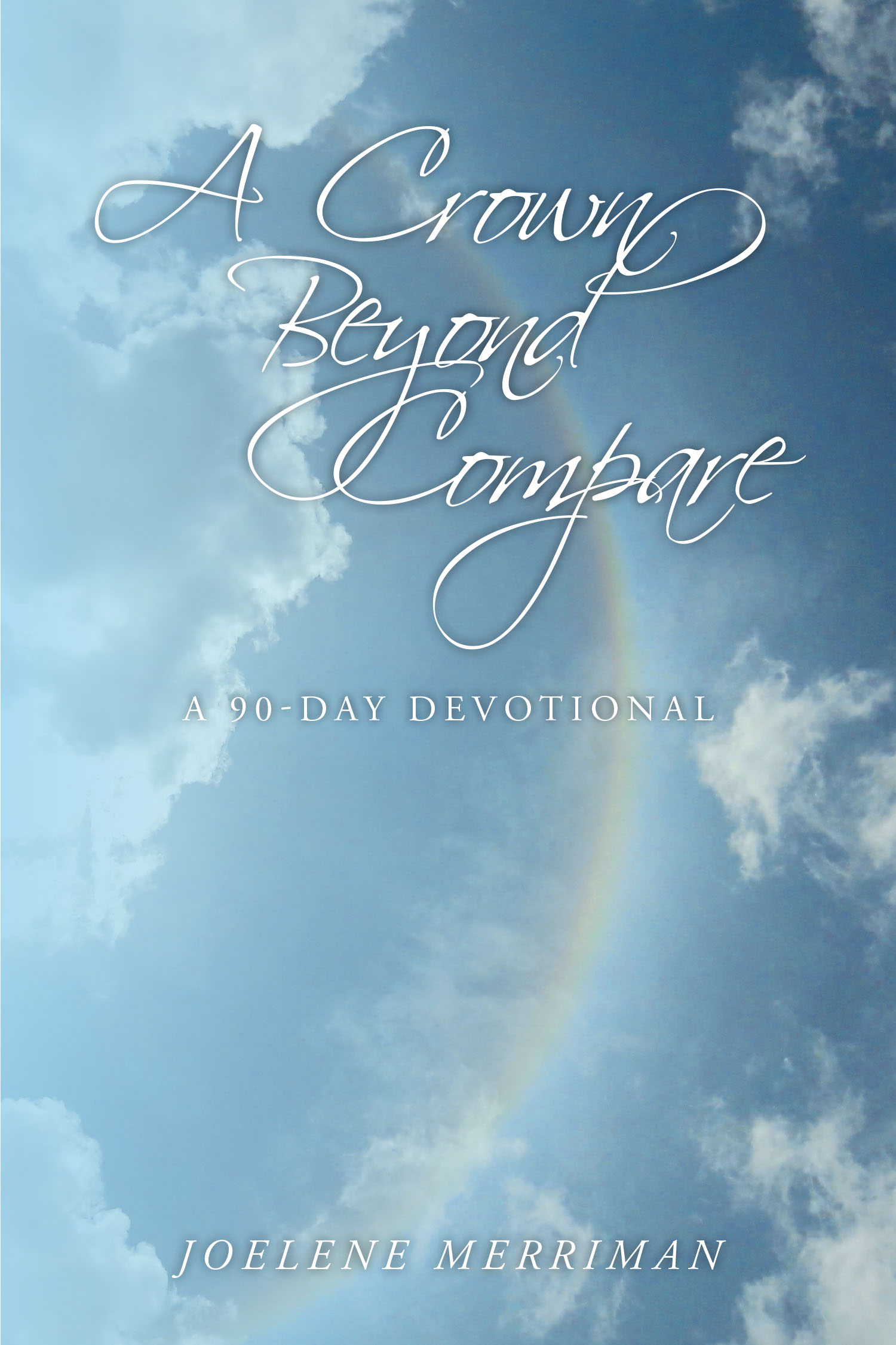 Joelene Merriman’s Newly Released “A Crown Beyond Compare: A 90-Day Devotional” is a Heartfelt Journey of Faith and Encouragement