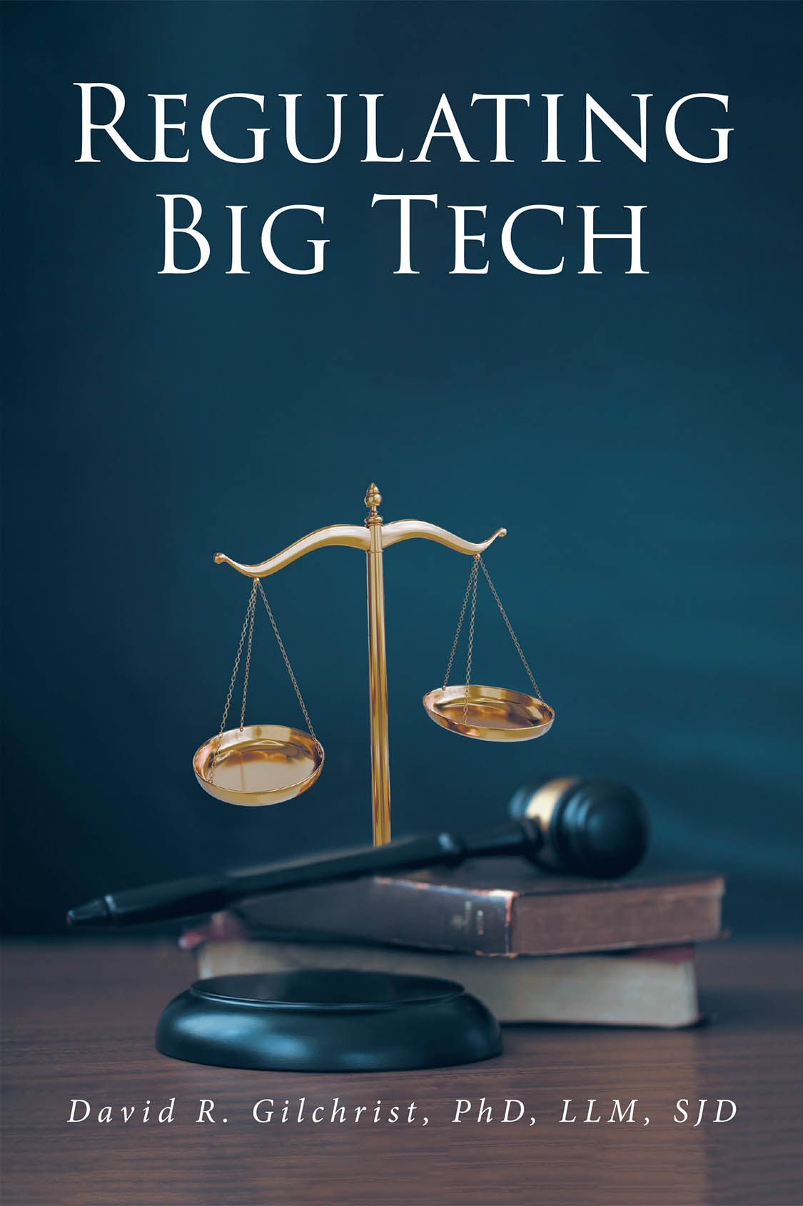 David R. Gilchrist, PhD, LLM, SJD’s New Book, “Regulating Big Tech,” is a Fascinating Exploration of the Clash Between the Law and Technological Innovations