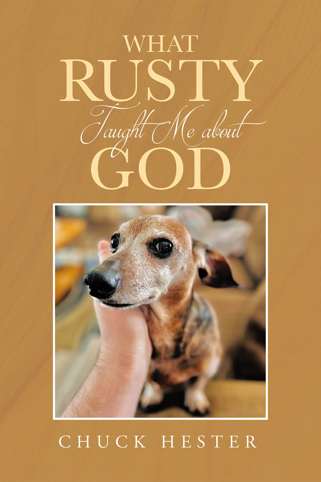 Author Chuck Hester’s New Book, "What Rusty Taught Me About God," is a Series of Anecdotes Revealing How the Author’s Dachshund Helped Him Become Closer to the Lord