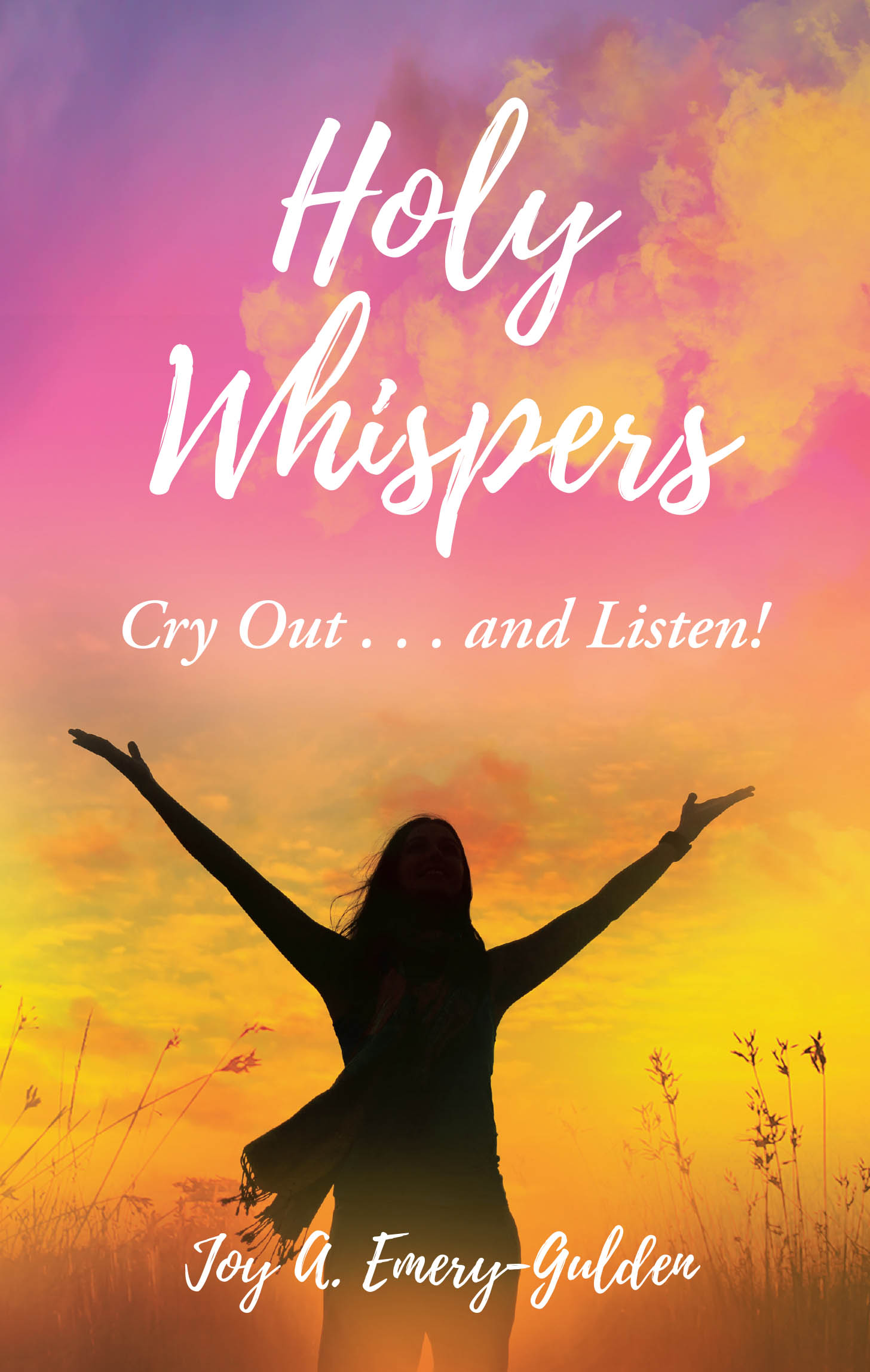 Author Joy A. Emery-Gulden’s New Book, “Holy Whispers: Cry Out...and Listen!” is a Devotional Encouraging Readers to Not Only Pray, But Listen to What God is Saying