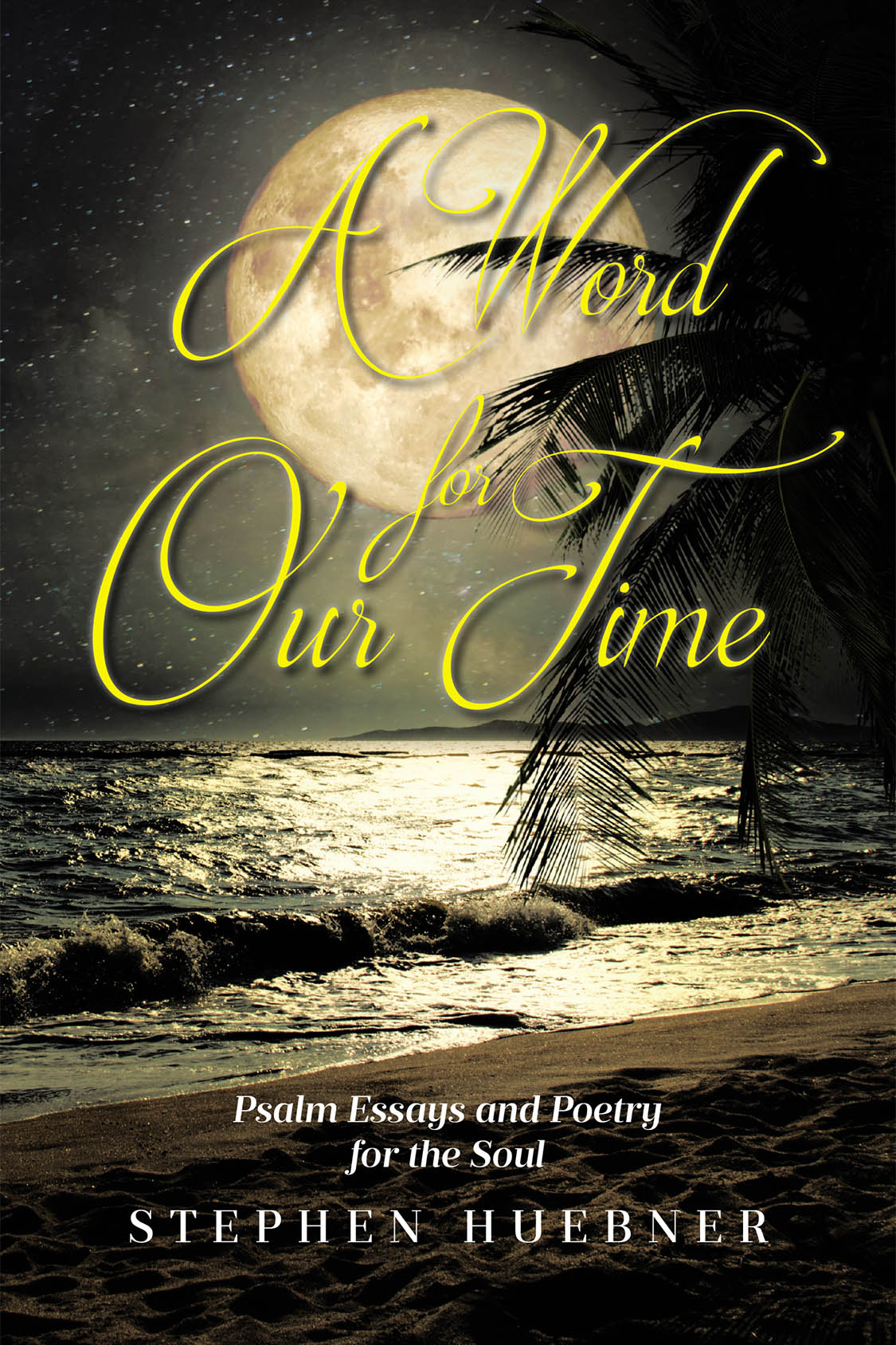 Author Stephen Huebner’s New Book, “A Word for Our Time: Psalm Essays and Poetry for the Soul,” Reflects Upon the Timeless Message of the Book of Psalms and the Bible