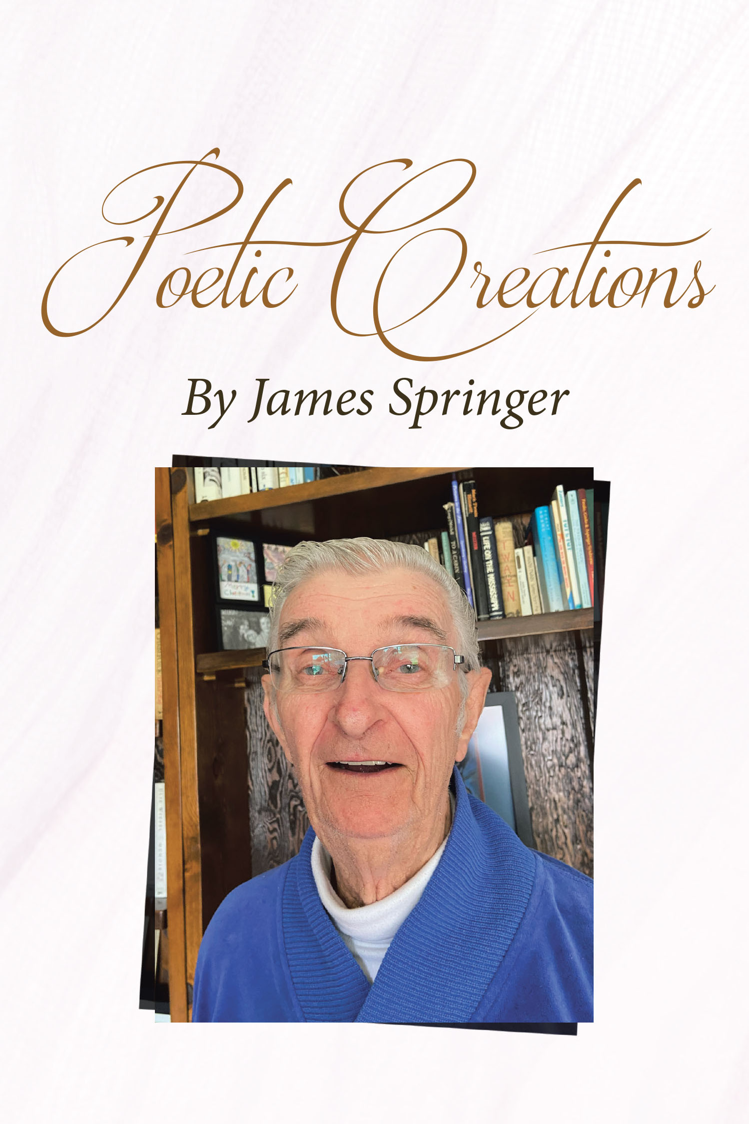 Author James Springer’s New Book, "Poetic Creations by James Springer," is a Poignant Collection of Poems Reflecting on the Beauty of the World and the Human Condition