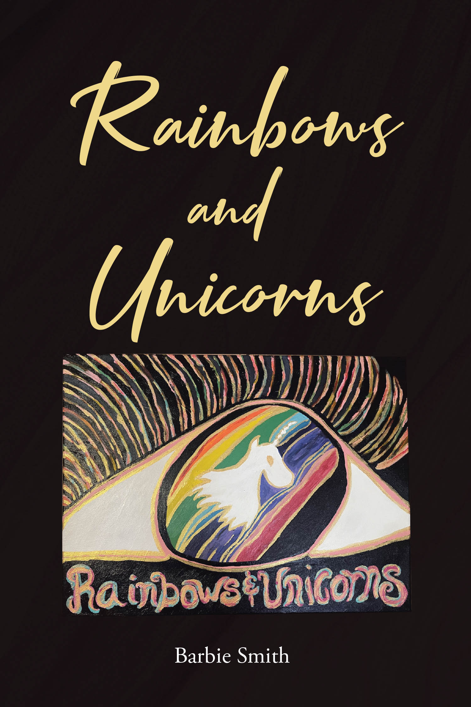 Author Barbie Smith’s New Book, "Rainbows and Unicorns," is a Powerful Memoir Exploring the Author’s Own Journey in Overcoming Life’s Trials in the Wake of Pain and Loss