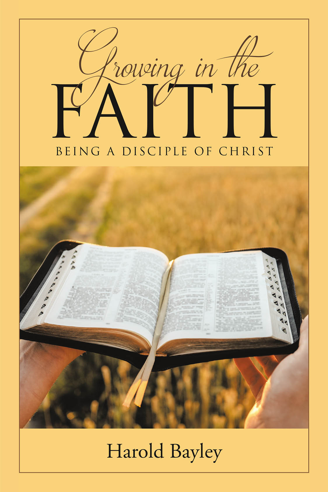 Author Harold Bayley’s New Book, “Growing in the Faith: Being a Disciple of Christ,” is a Poignant Guide for Believers and Nonbelievers Alike to Become More Christ-Like