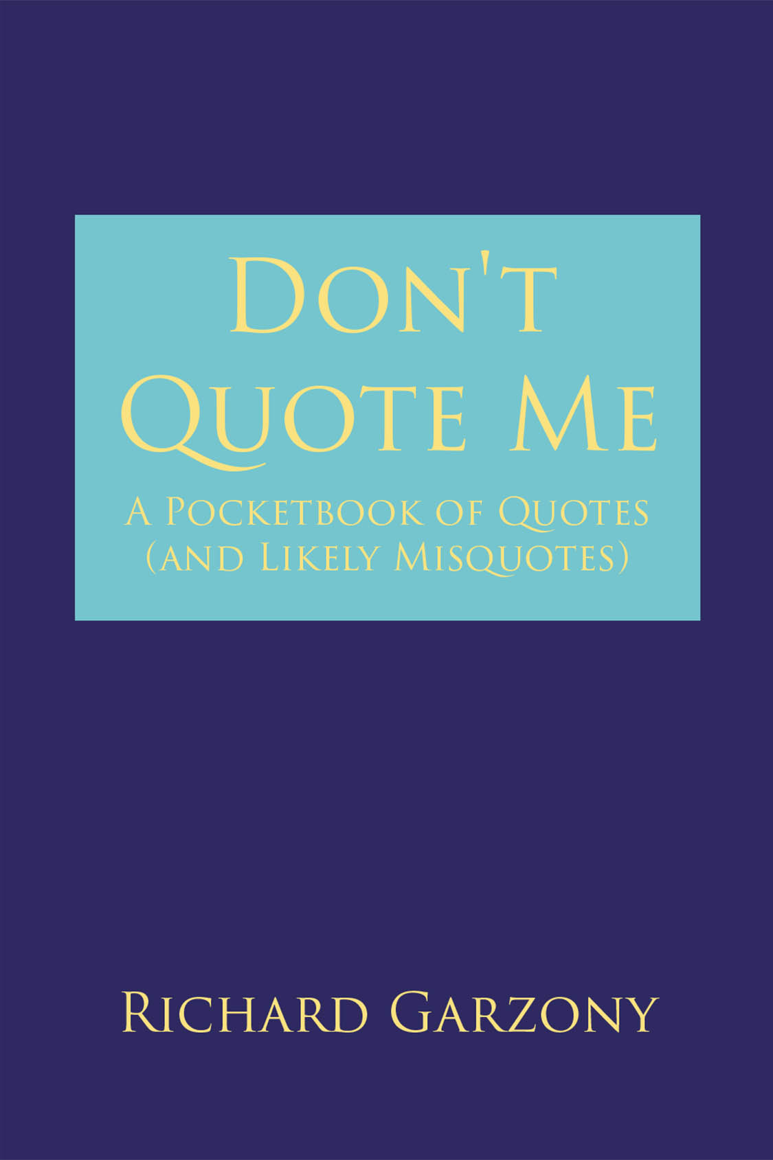 Author Richard Garzony’s New Book “Don't Quote Me: A Pocketbook of Quotes (and Likely Misquotes)” is a Collection of Quotes Gathered Throughout the Author’s Lifetime